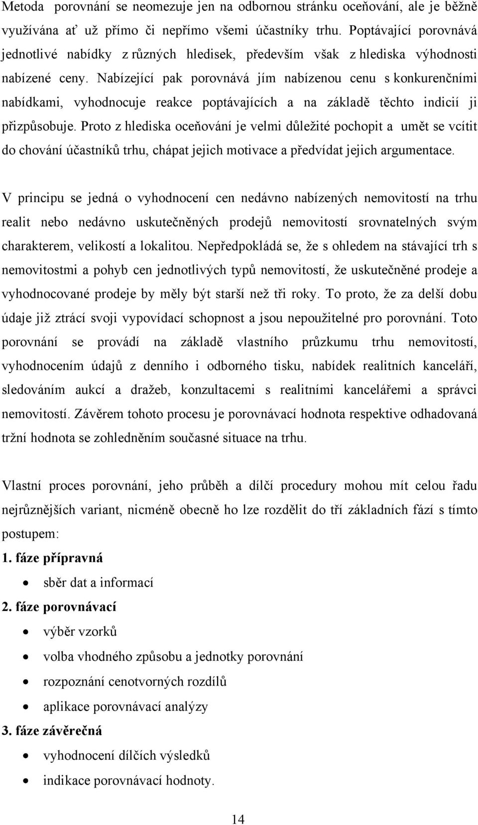 Nabízející pak porovnává jím nabízenou cenu s konkurenčními nabídkami, vyhodnocuje reakce poptávajících a na základě těchto indicií ji přizpůsobuje.