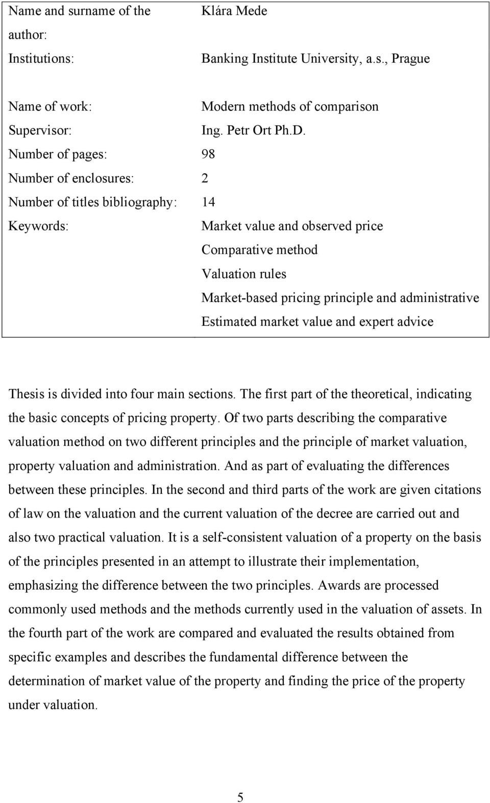 administrative Estimated market value and expert advice Thesis is divided into four main sections. The first part of the theoretical, indicating the basic concepts of pricing property.