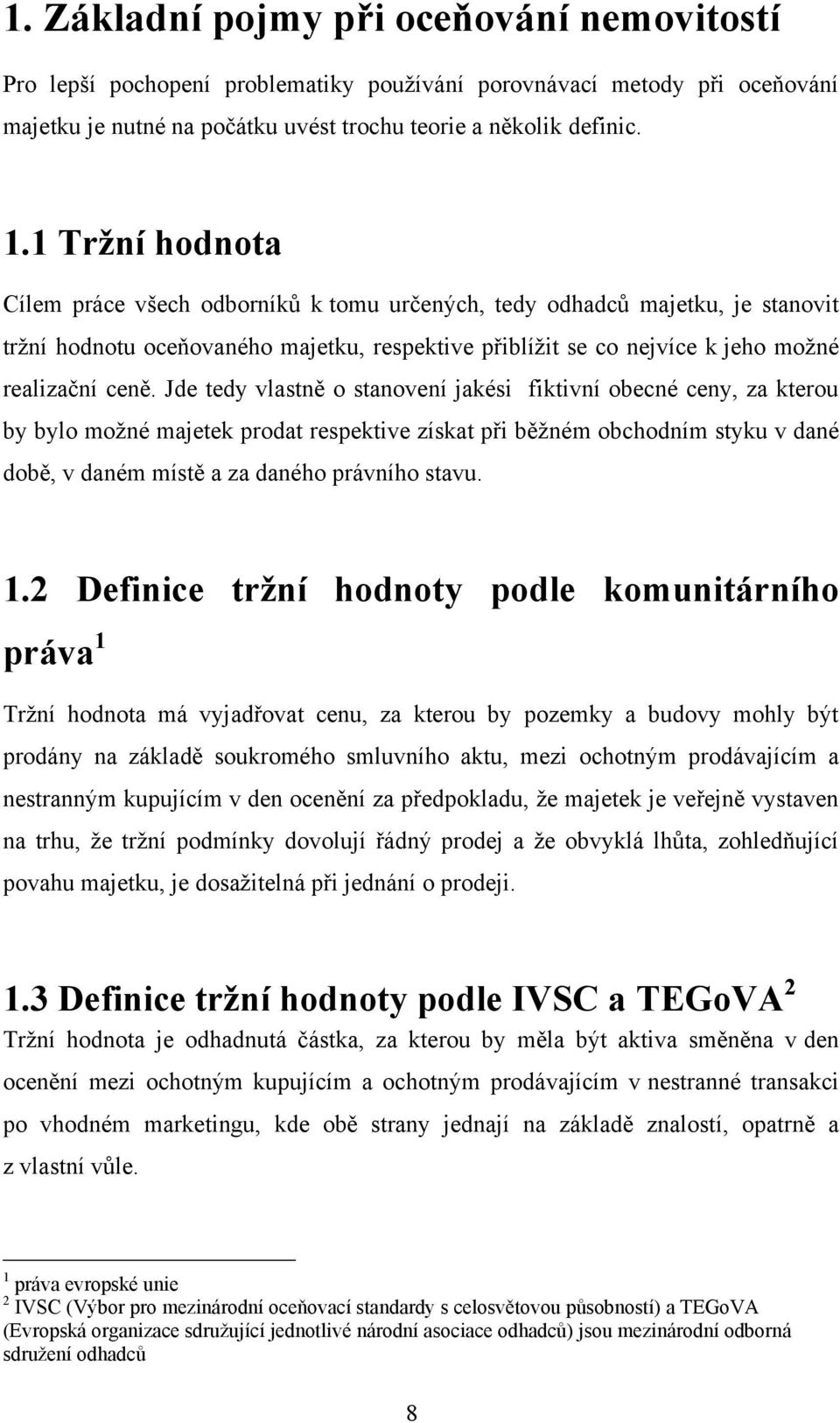 Jde tedy vlastně o stanovení jakési fiktivní obecné ceny, za kterou by bylo moţné majetek prodat respektive získat při běţném obchodním styku v dané době, v daném místě a za daného právního stavu. 1.