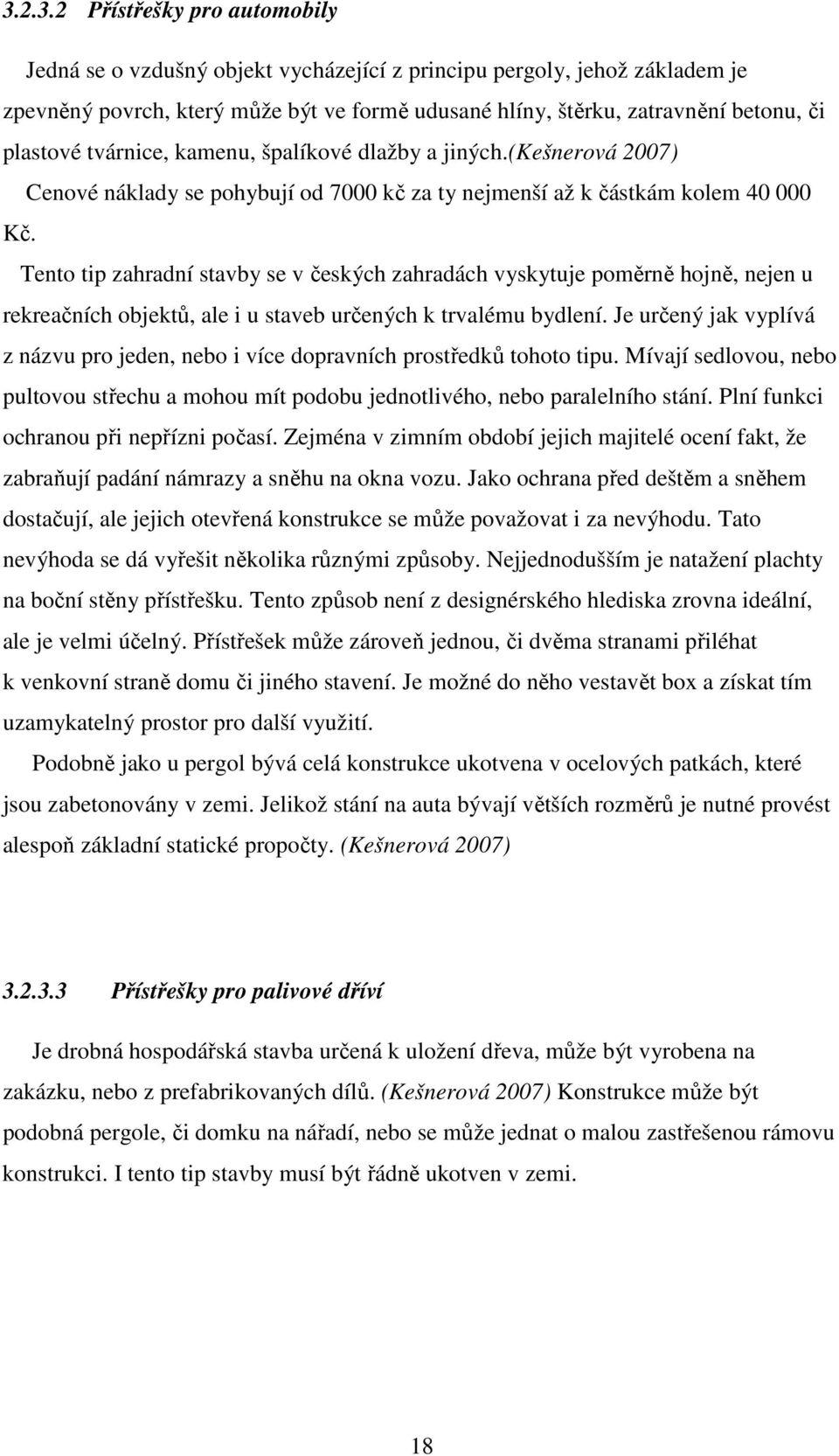 Tento tip zahradní stavby se v českých zahradách vyskytuje poměrně hojně, nejen u rekreačních objektů, ale i u staveb určených k trvalému bydlení.