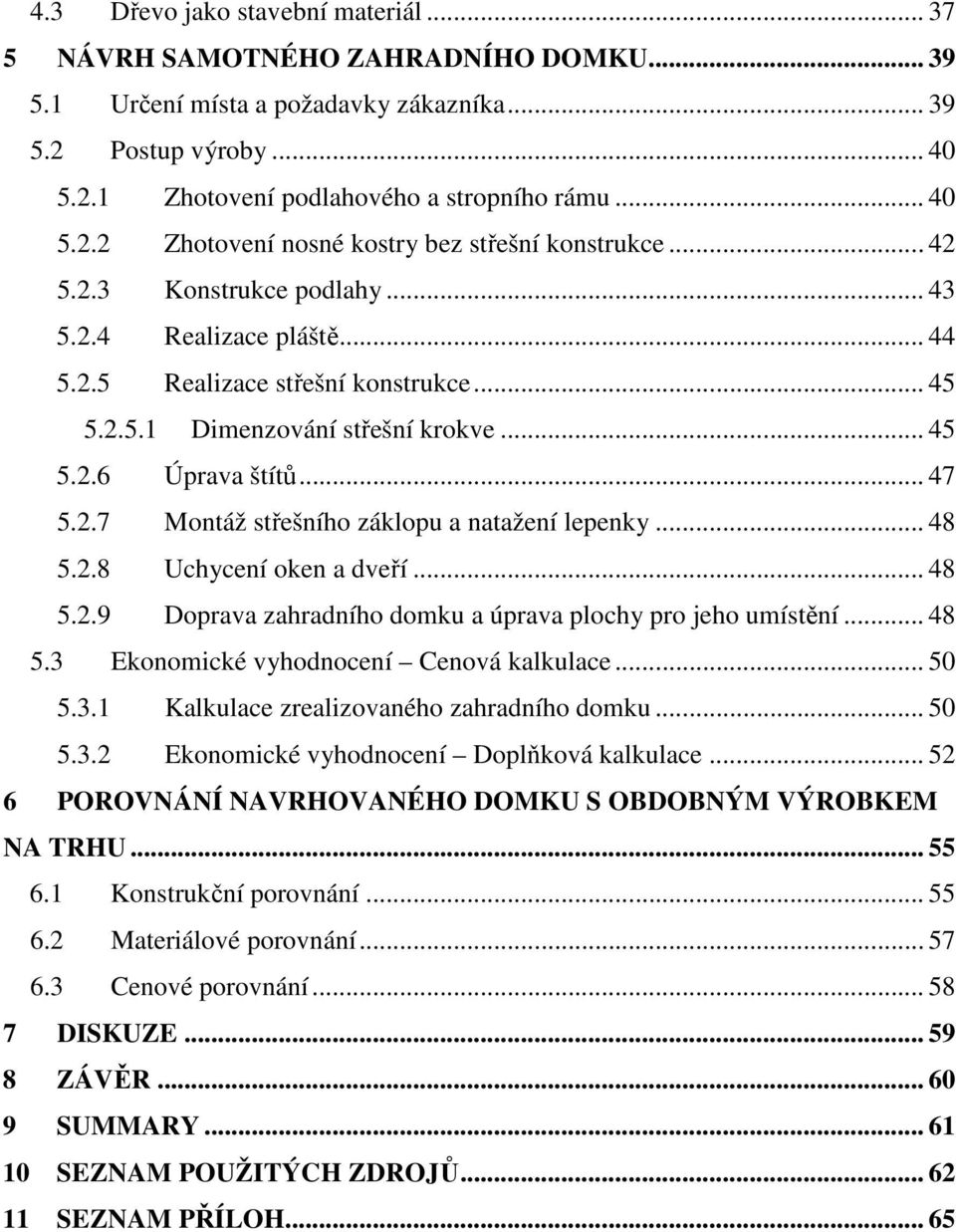 .. 48 5.2.8 Uchycení oken a dveří... 48 5.2.9 Doprava zahradního domku a úprava plochy pro jeho umístění... 48 5.3 Ekonomické vyhodnocení Cenová kalkulace... 50 5.3.1 Kalkulace zrealizovaného zahradního domku.