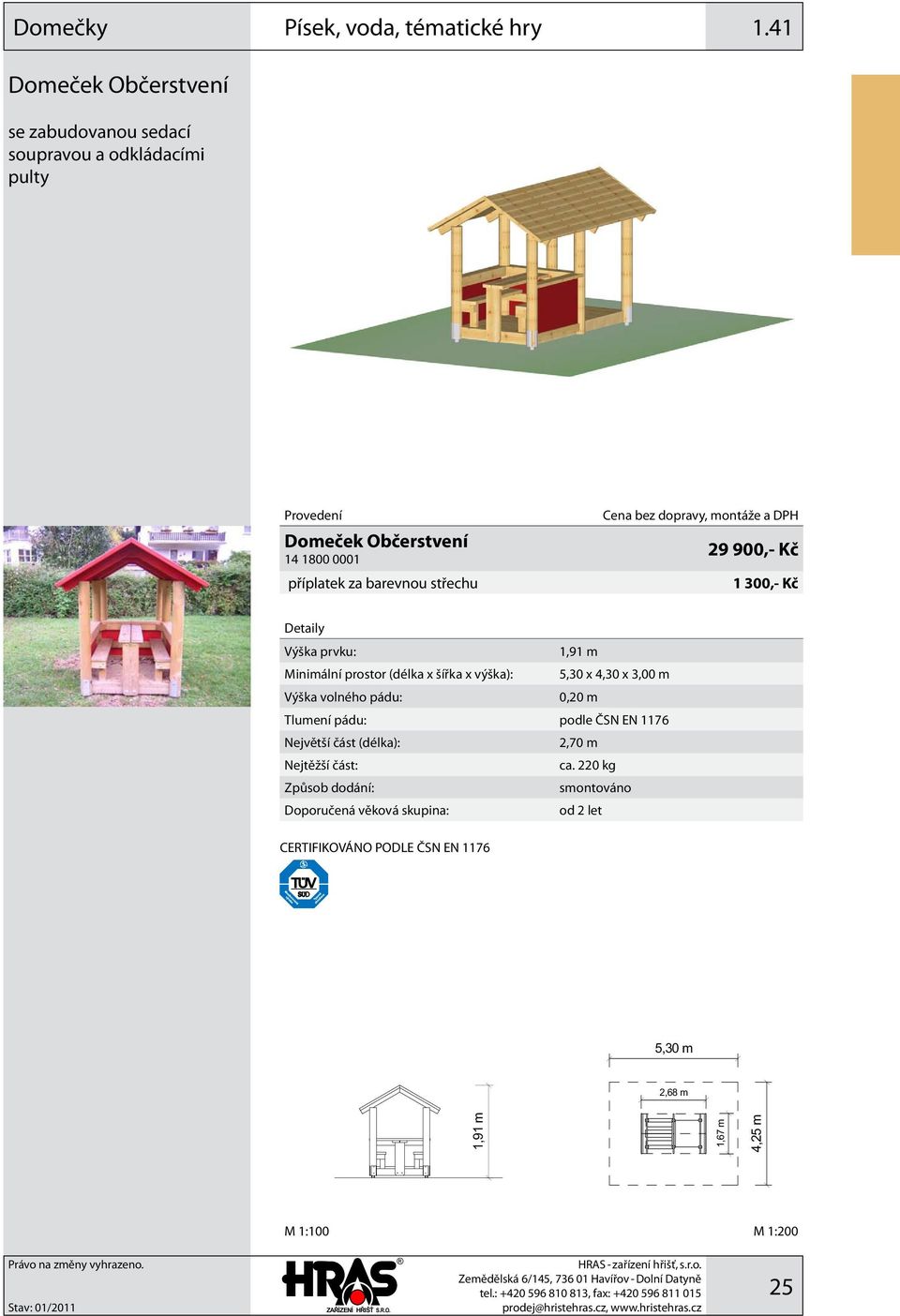 1,91 m Minimální prostor (délka x šířka x výška): 5,30 x 4,30 x 3,00 m 0,20 m Tlumení