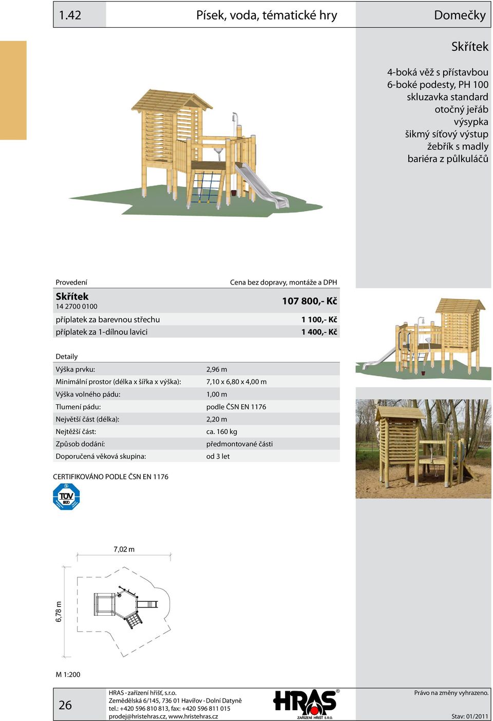 lavici 107 800,- Kč 1 100,- Kč 1 400,- Kč 2,96 m Minimální prostor (délka x šířka x výška): 7,10 x 6,80 x 4,00 m 1,00 m