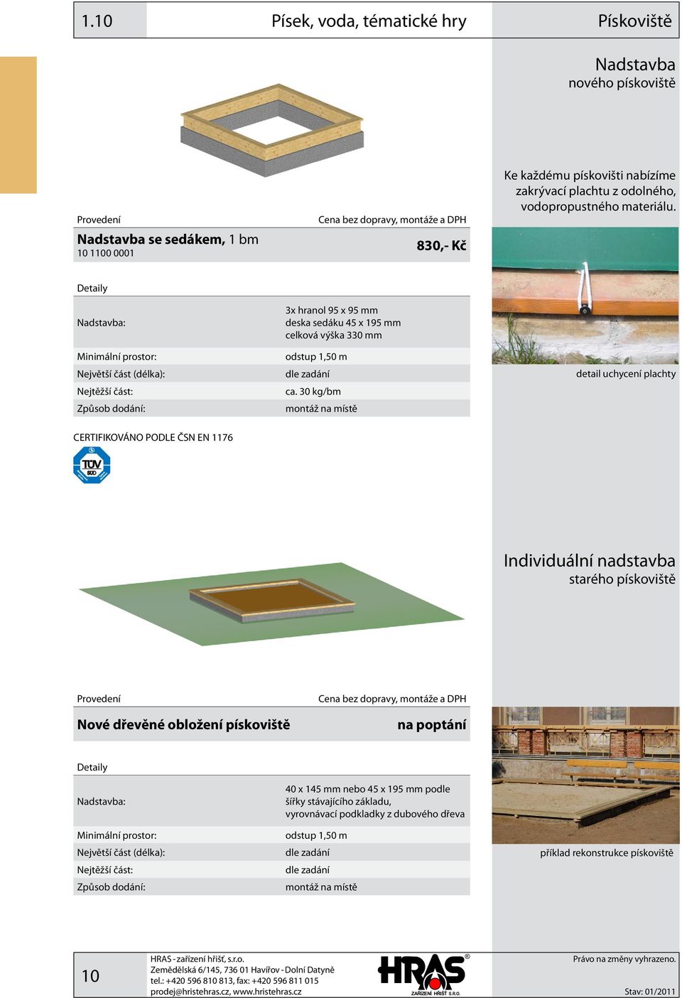 30 kg/bm montáž na místě detail uchycení plachty Individuální nadstavba starého pískoviště Nové dřevěné obložení pískoviště na poptání Nadstavba: Minimální prostor: 40 x