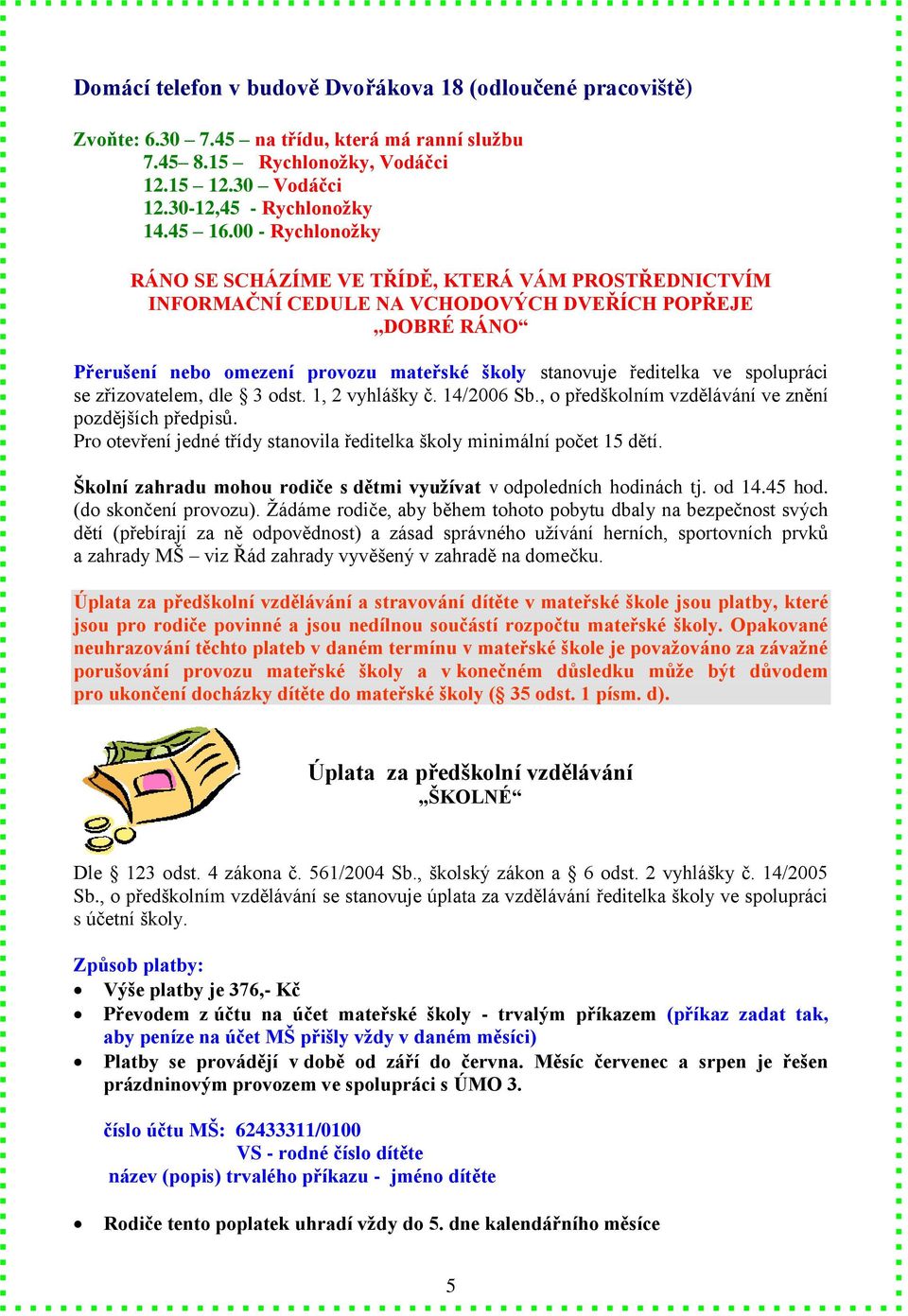 spolupráci se zřizovatelem, dle 3 odst. 1, 2 vyhlášky č. 14/2006 Sb., o předškolním vzdělávání ve znění pozdějších předpisů. Pro otevření jedné třídy stanovila ředitelka školy minimální počet 15 dětí.