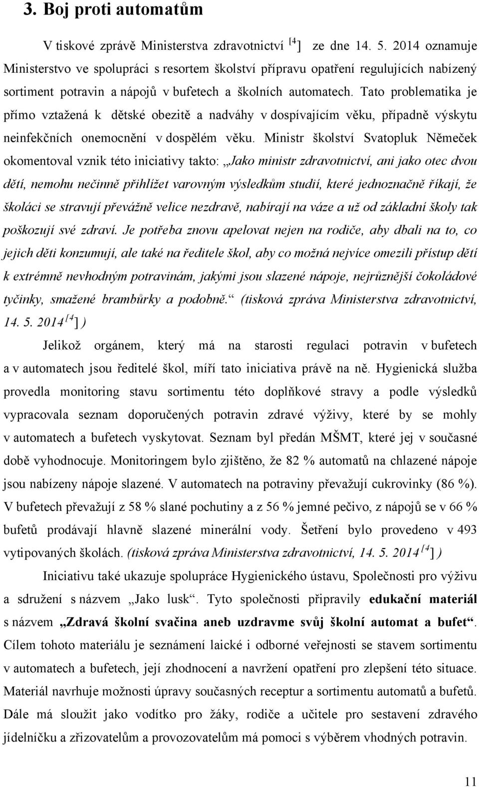 Tato problematika je přímo vztaţená k dětské obezitě a nadváhy v dospívajícím věku, případně výskytu neinfekčních onemocnění v dospělém věku.