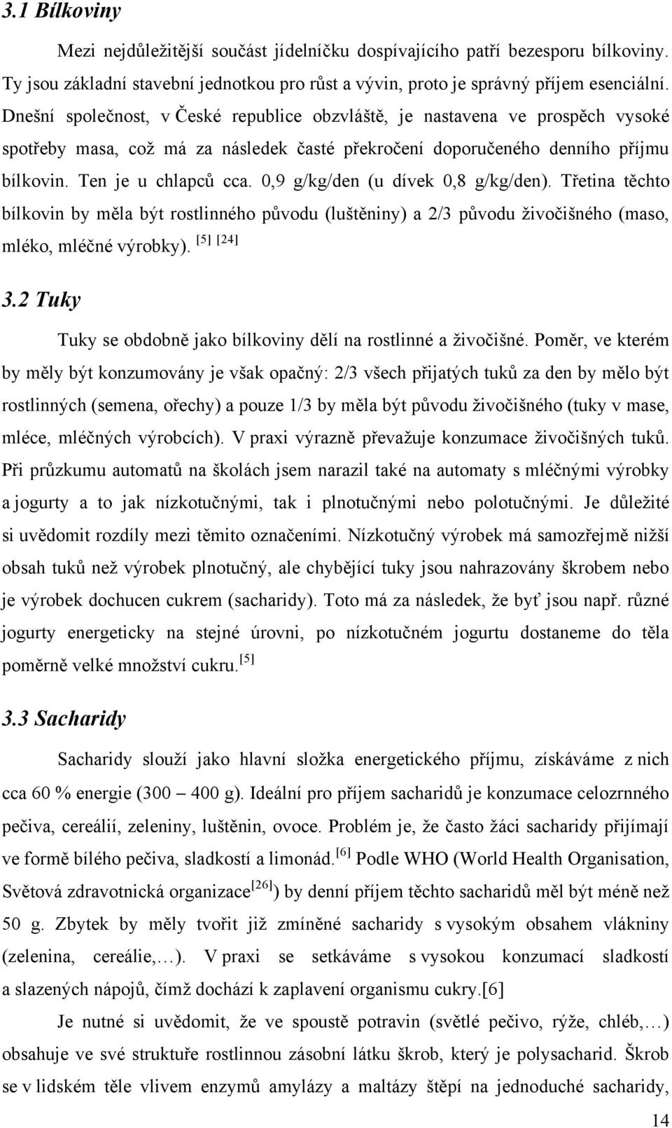 0,9 g/kg/den (u dívek 0,8 g/kg/den). Třetina těchto bílkovin by měla být rostlinného původu (luštěniny) a 2/3 původu ţivočišného (maso, mléko, mléčné výrobky). 3.