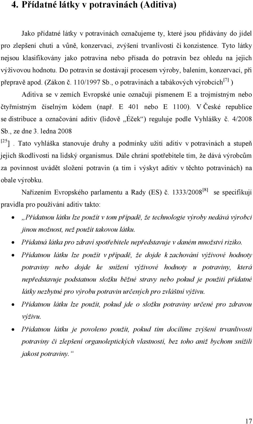 (Zákon č. 110/1997 Sb., o potravinách a tabákových výrobcích [7] ) Aditiva se v zemích Evropské unie označují písmenem E a trojmístným nebo čtyřmístným číselným kódem (např. E 401 nebo E 1100).