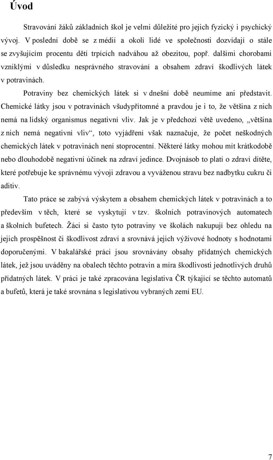 dalšími chorobami vzniklými v důsledku nesprávného stravování a obsahem zdraví škodlivých látek v potravinách. Potraviny bez chemických látek si v dnešní době neumíme ani představit.