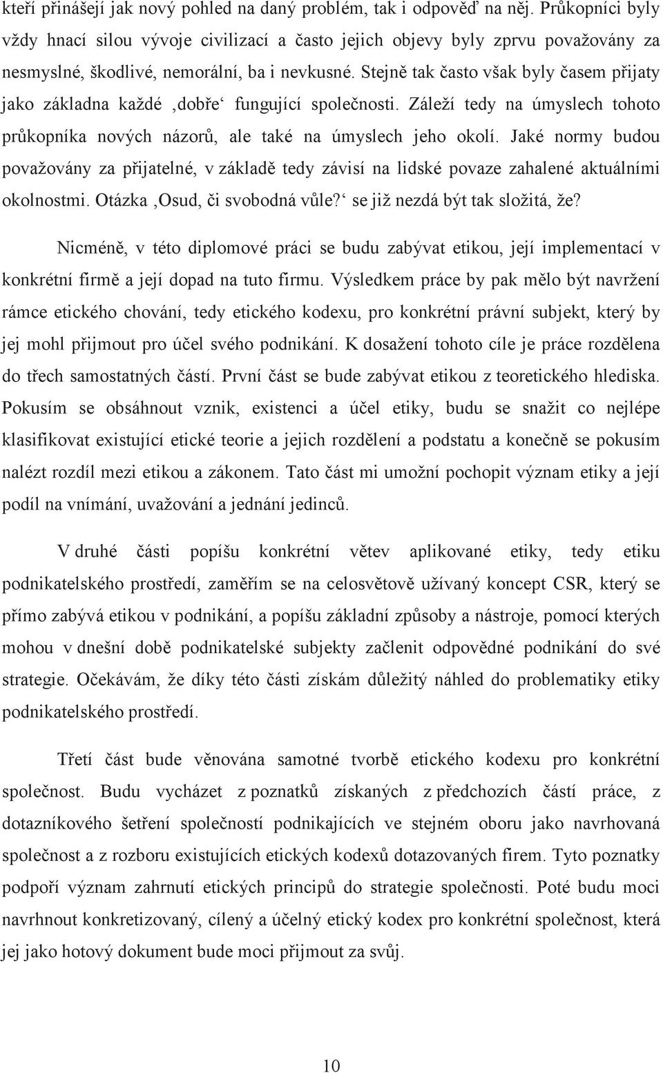 Stejn tak asto však byly asem pijaty jako základna každé dobe fungující spolenosti. Záleží tedy na úmyslech tohoto prkopníka nových názor, ale také na úmyslech jeho okolí.