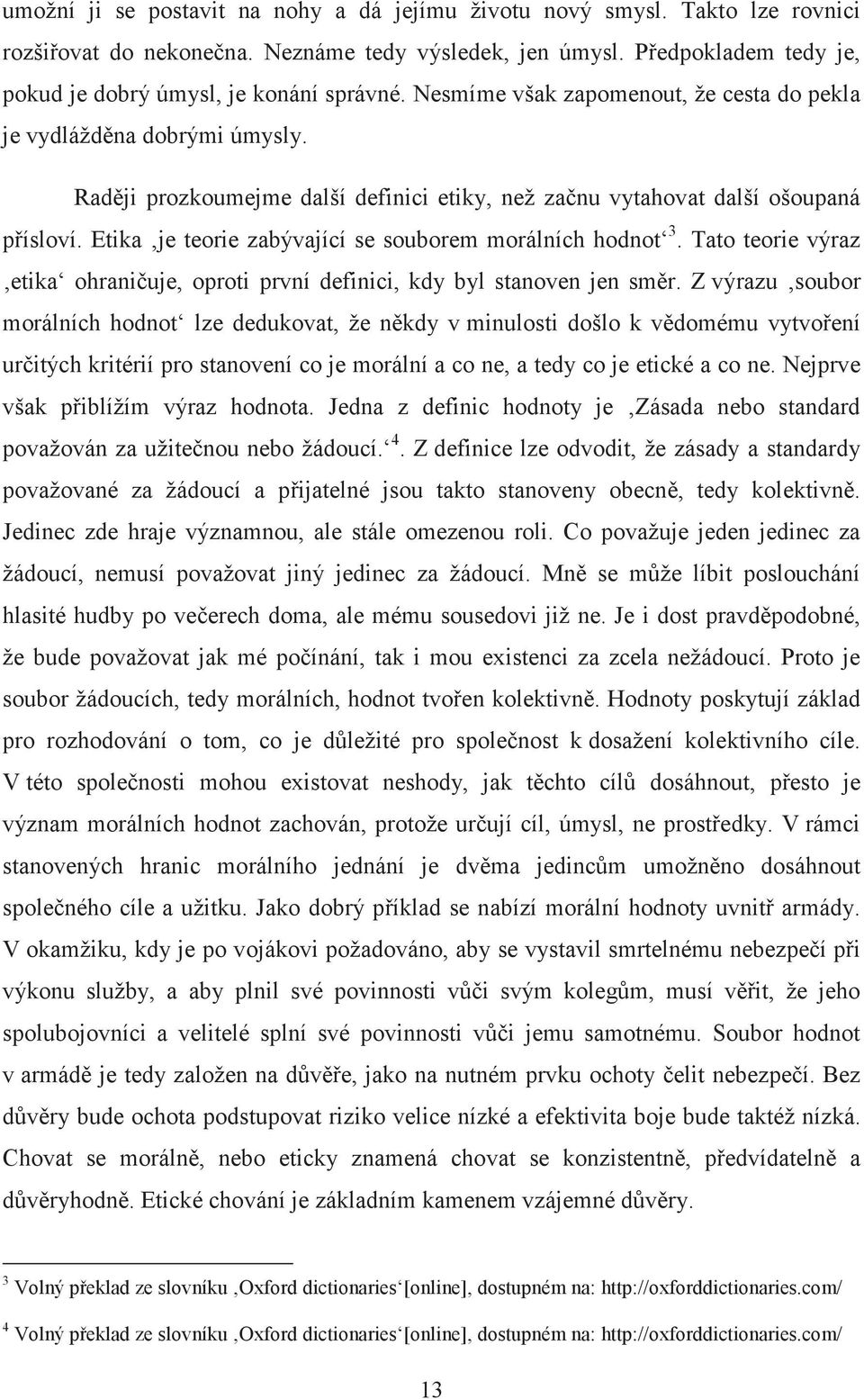 Etika je teorie zabývající se souborem morálních hodnot 3. Tato teorie výraz etika ohraniuje, oproti první definici, kdy byl stanoven jen smr.