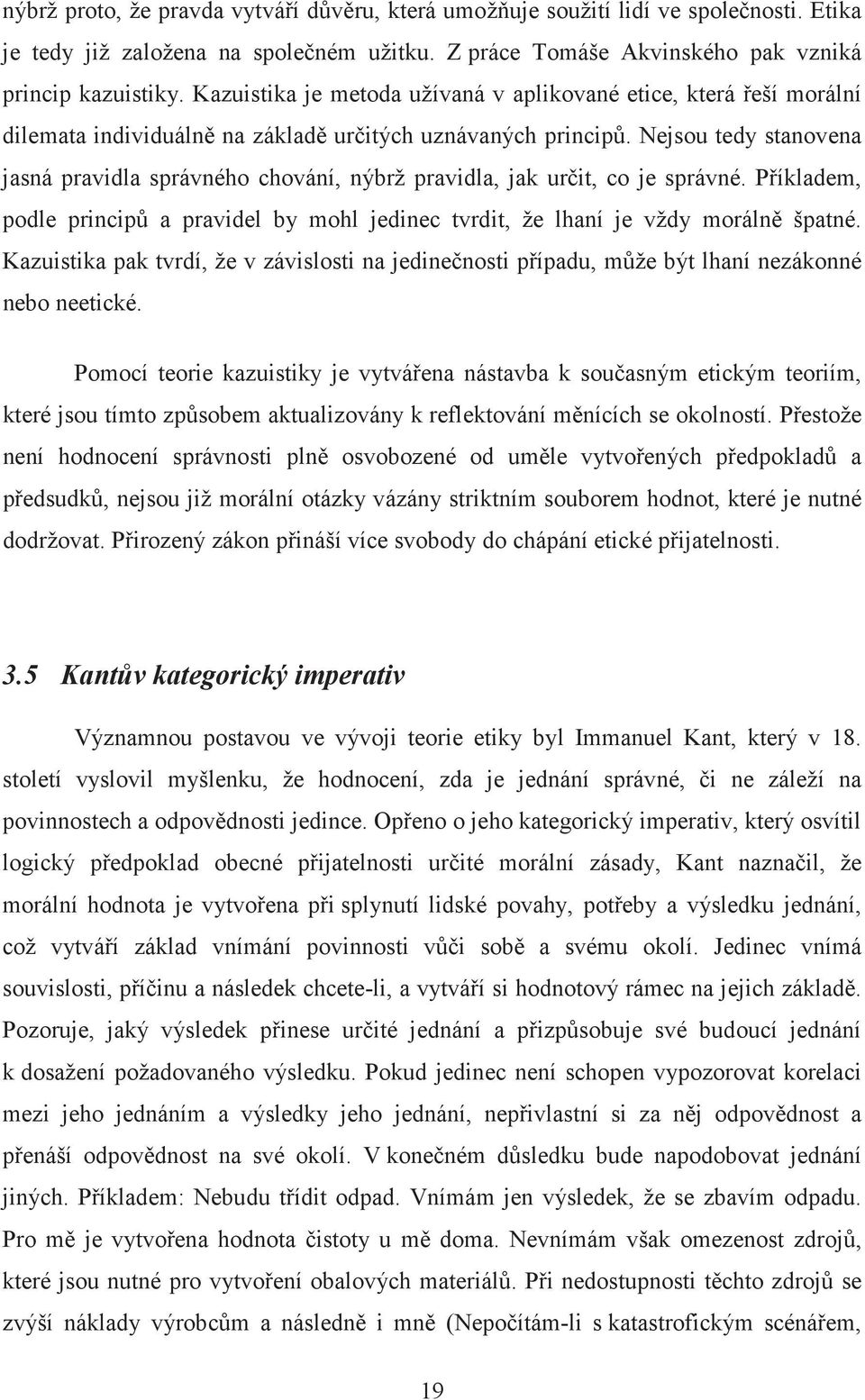 Nejsou tedy stanovena jasná pravidla správného chování, nýbrž pravidla, jak urit, co je správné. Píkladem, podle princip a pravidel by mohl jedinec tvrdit, že lhaní je vždy moráln špatné.