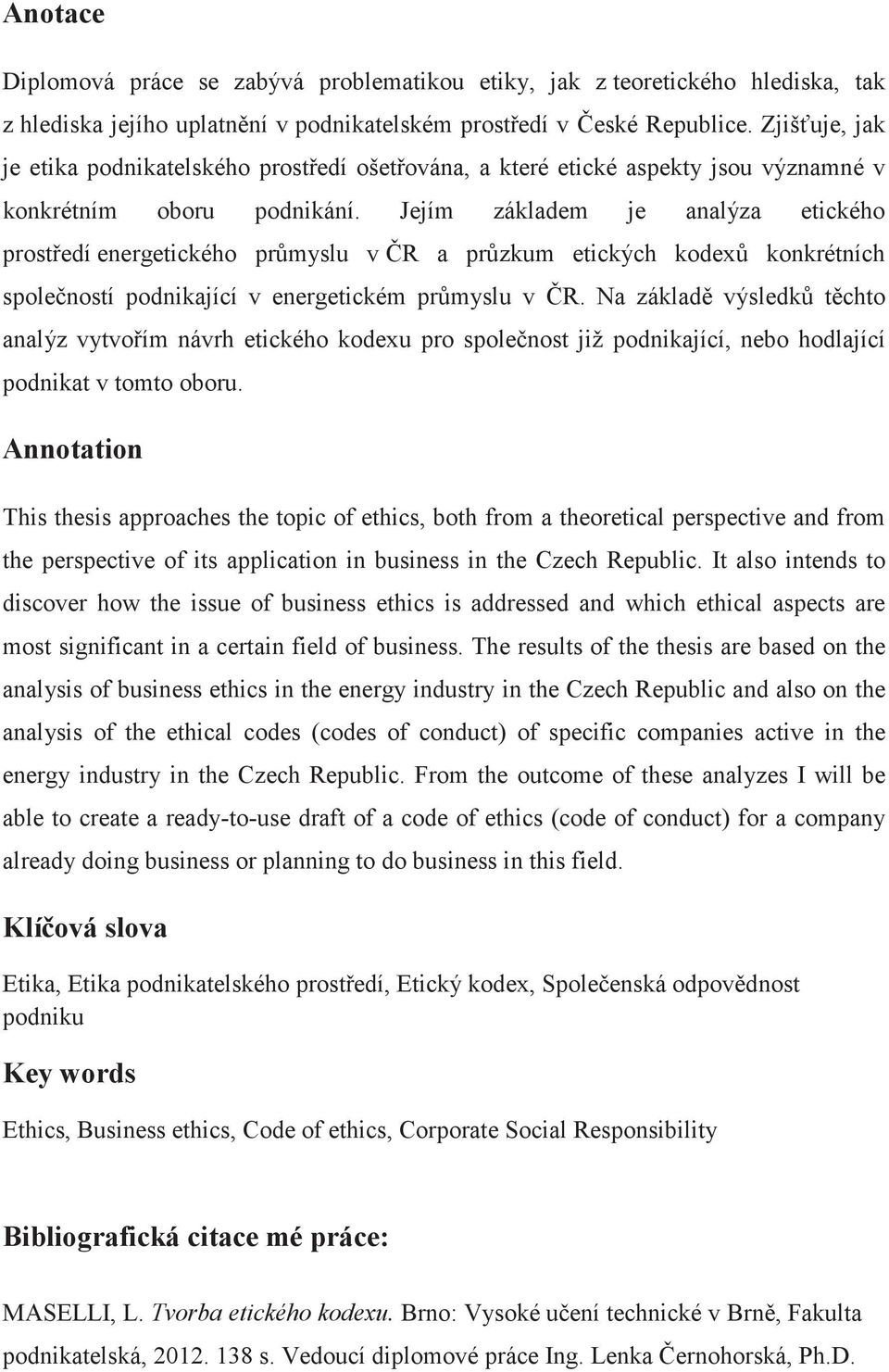 Jejím základem je analýza etického prostedí energetického prmyslu v R a przkum etických kodex konkrétních spoleností podnikající v energetickém prmyslu v R.