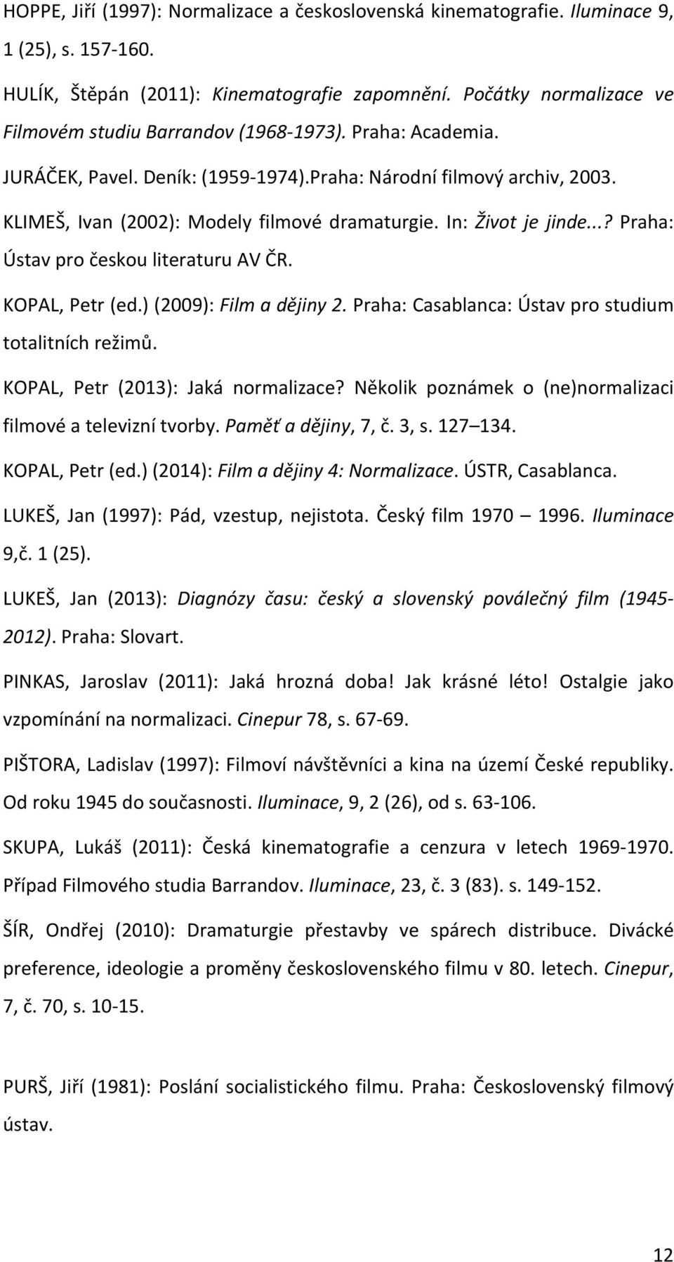 In: Život je jinde...? Praha: Ústav pro českou literaturu AV ČR. KOPAL, Petr (ed.) (2009): Film a dějiny 2. Praha: Casablanca: Ústav pro studium totalitních režimů.