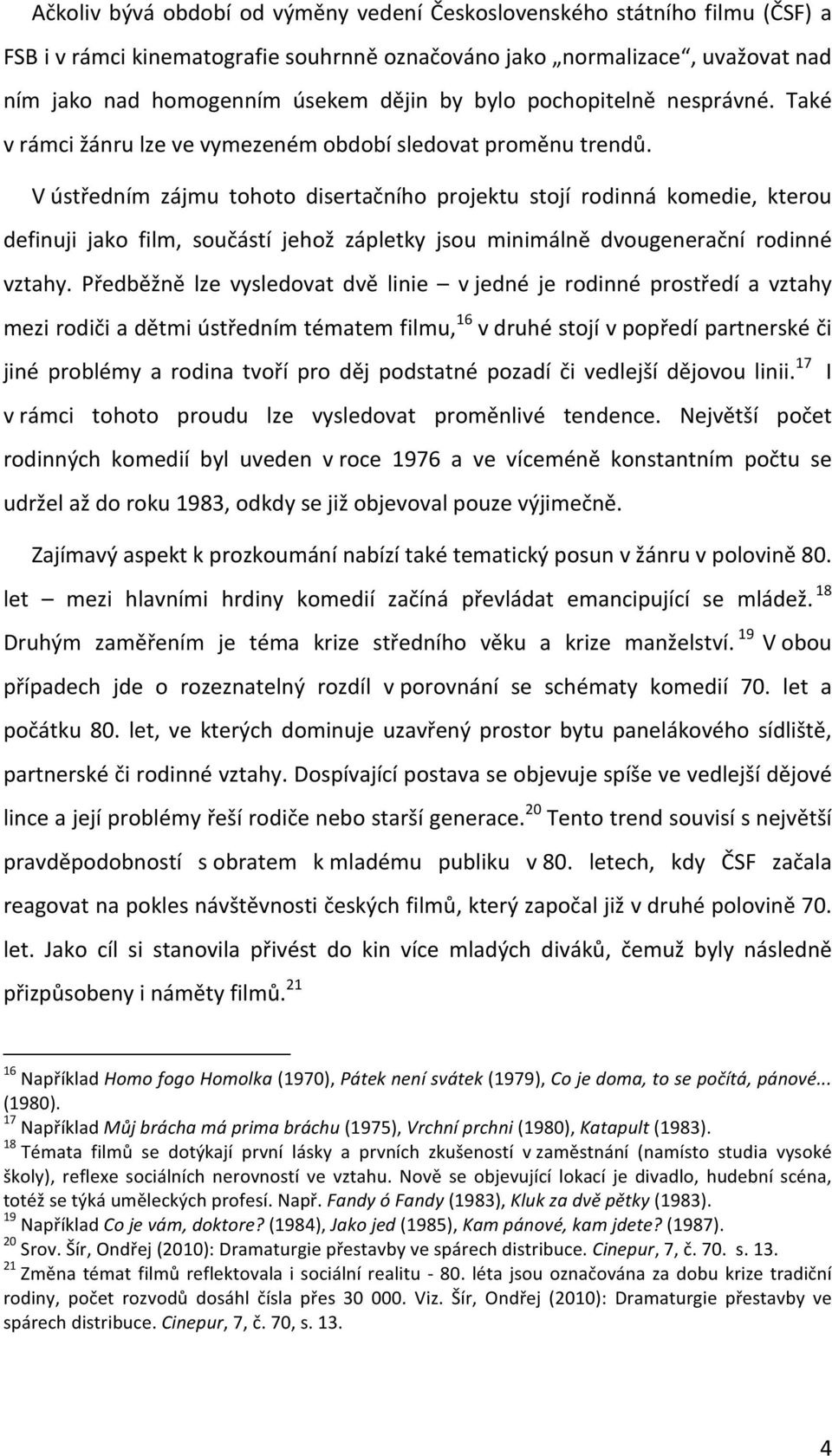 V ústředním zájmu tohoto disertačního projektu stojí rodinná komedie, kterou definuji jako film, součástí jehož zápletky jsou minimálně dvougenerační rodinné vztahy.