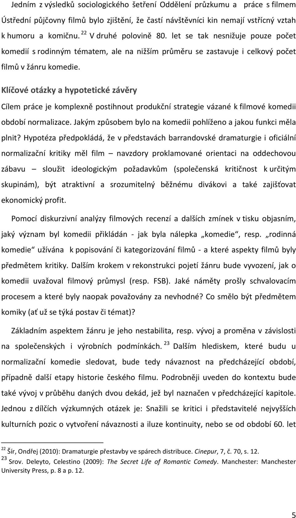 Klíčové otázky a hypotetické závěry Cílem práce je komplexně postihnout produkční strategie vázané k filmové komedii období normalizace.