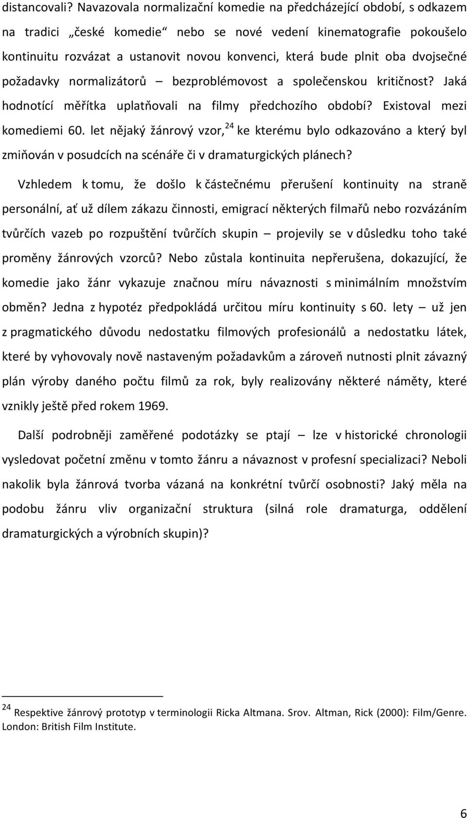 plnit oba dvojsečné požadavky normalizátorů bezproblémovost a společenskou kritičnost? Jaká hodnotící měřítka uplatňovali na filmy předchozího období? Existoval mezi komediemi 60.