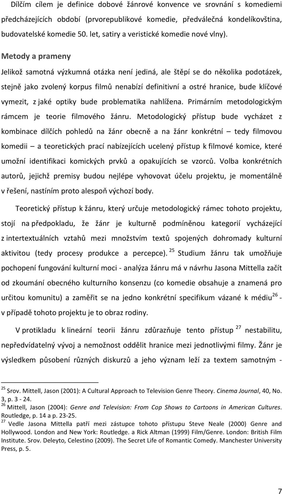 Metody a prameny Jelikož samotná výzkumná otázka není jediná, ale štěpí se do několika podotázek, stejně jako zvolený korpus filmů nenabízí definitivní a ostré hranice, bude klíčové vymezit, z jaké