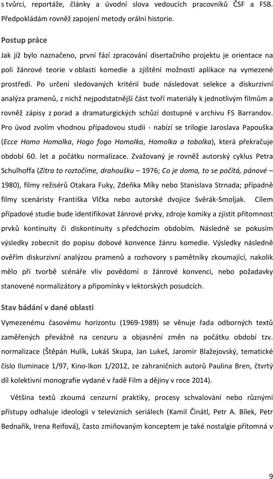 Po určení sledovaných kritérií bude následovat selekce a diskurzivní analýza pramenů, z nichž nejpodstatnější část tvoří materiály k jednotlivým filmům a rovněž zápisy z porad a dramaturgických