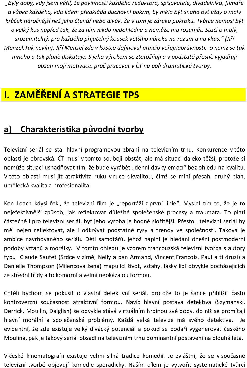 Stačí o malý, srozumitelný, pro každého přijatelný kousek většího nároku na rozum a na vkus. (Jiří Menzel,Tak nevím).