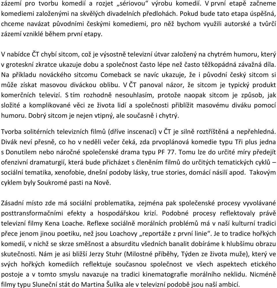 V nabídce ČT chybí sitcom, což je výsostně televizní útvar založený na chytrém humoru, který v groteskní zkratce ukazuje dobu a společnost často lépe než často těžkopádná závažná díla.