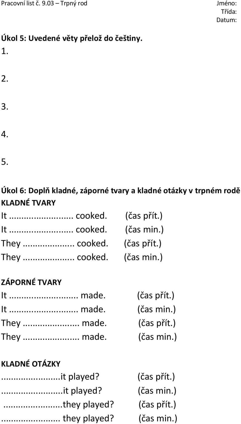 .. made. It... made. They... made. They... made. (čas přít.) (čas min.) (čas přít.) (čas min.) KLADNÉ OTÁZKY.