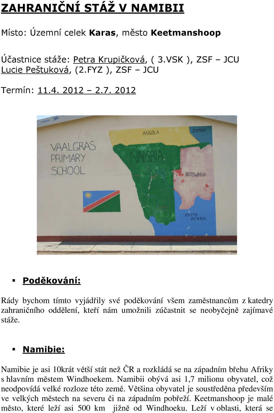 Namibie: Namibie je asi 10krát větší stát než ČR a rozkládá se na západním břehu Afriky s hlavním městem Windhoekem.