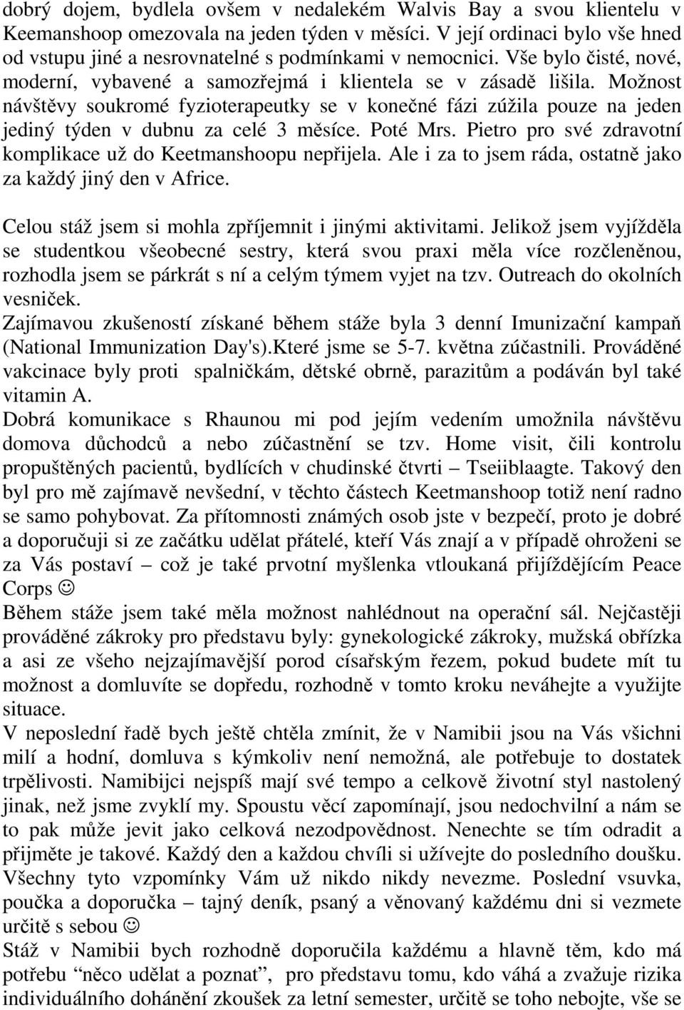 Možnost návštěvy soukromé fyzioterapeutky se v konečné fázi zúžila pouze na jeden jediný týden v dubnu za celé 3 měsíce. Poté Mrs. Pietro pro své zdravotní komplikace už do Keetmanshoopu nepřijela.