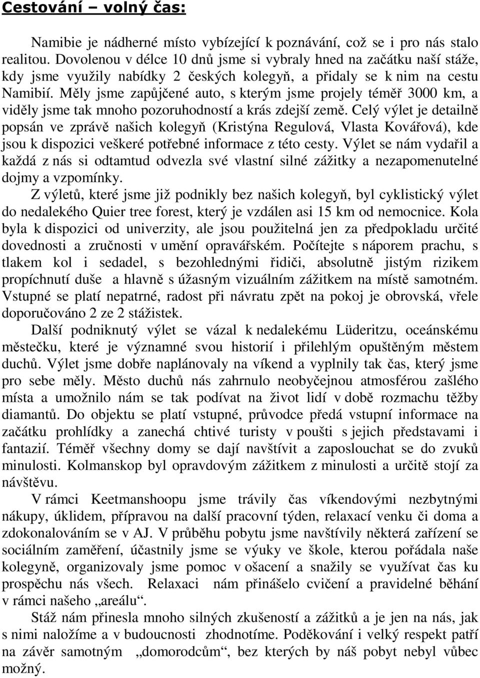 Měly jsme zapůjčené auto, s kterým jsme projely téměř 3000 km, a viděly jsme tak mnoho pozoruhodností a krás zdejší země.