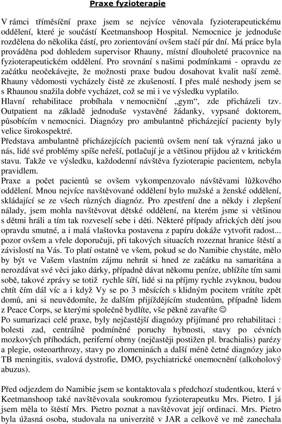 Má práce byla prováděna pod dohledem supervisor Rhauny, místní dlouholeté pracovnice na fyzioterapeutickém oddělení.