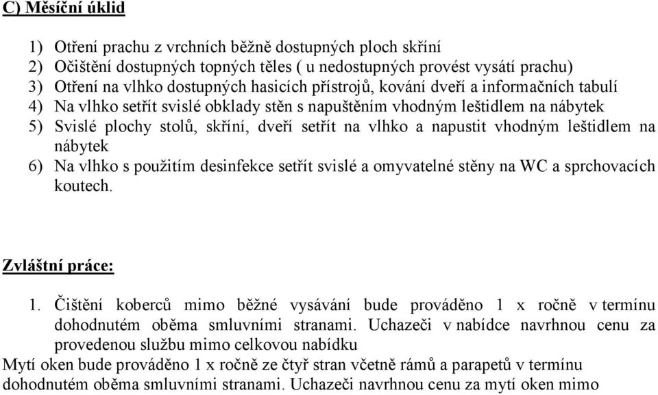 leštidlem na nábytek 6) Na vlhko s použitím desinfekce setřít svislé a omyvatelné stěny na WC a sprchovacích koutech. Zvláštní práce: 1.