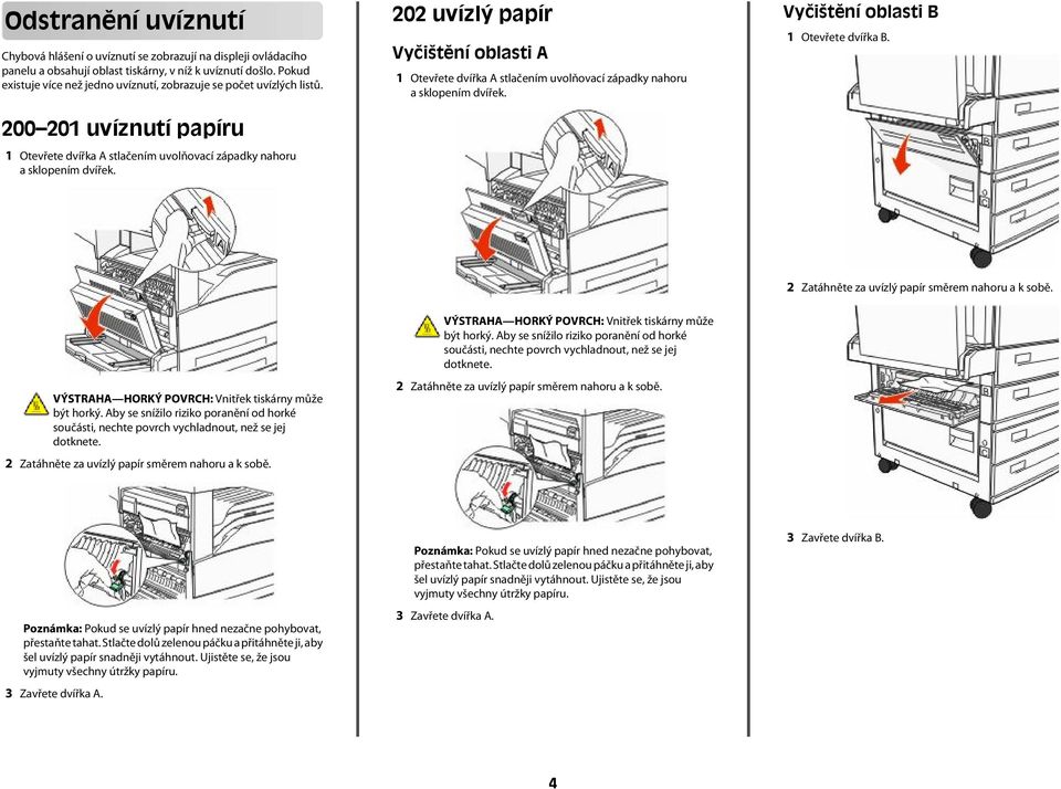 200 201 uvíznutí papíru 1 Otevřete dvířka A stlačením uvolňovací západky nahoru 202 uvízlý papír Vyčištění oblasti A 1 Otevřete dvířka A stlačením uvolňovací západky nahoru Vyčištění oblasti B 1