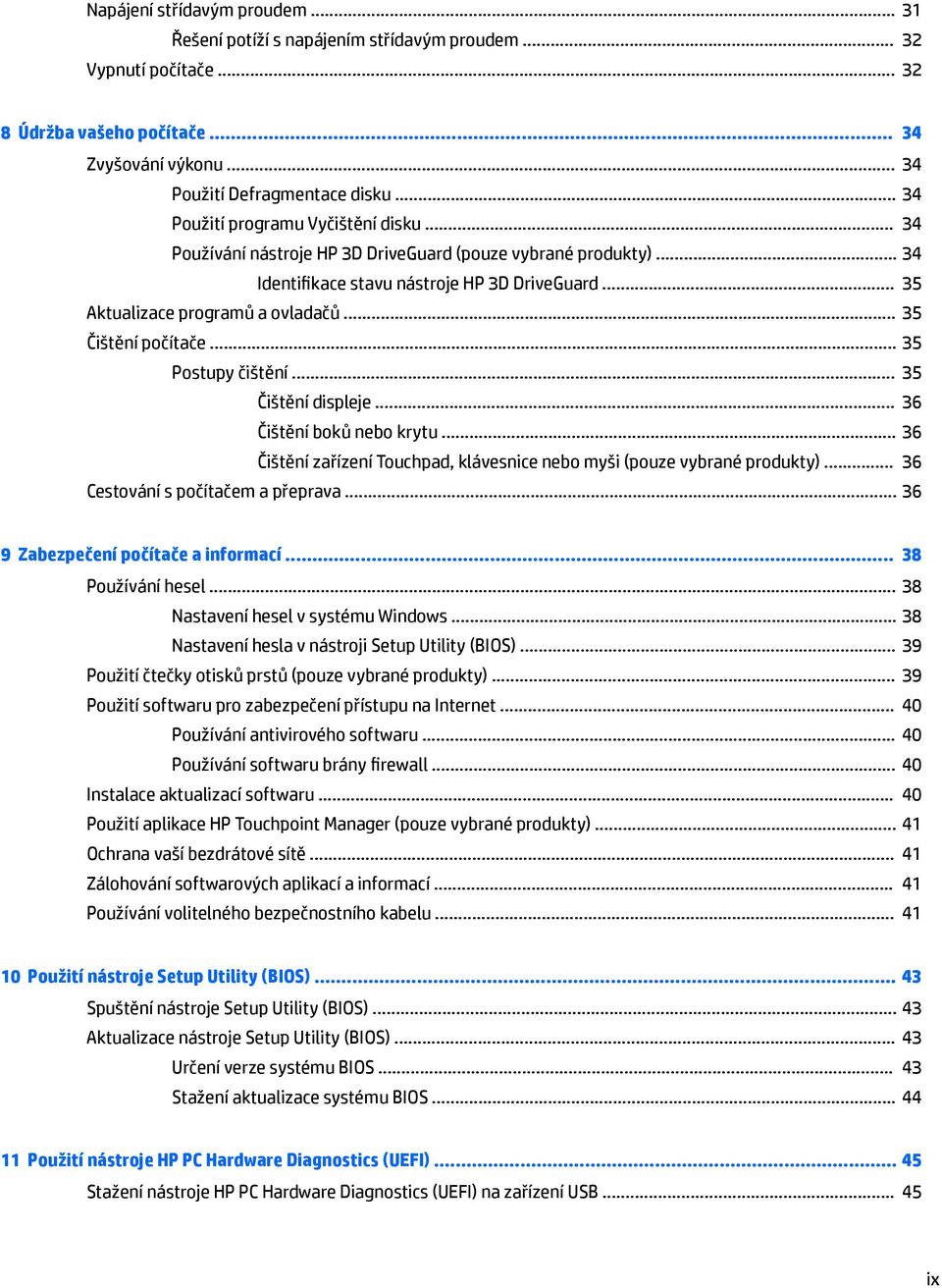 .. 35 Čištění počítače... 35 Postupy čištění... 35 Čištění displeje... 36 Čištění boků nebo krytu... 36 Čištění zařízení Touchpad, klávesnice nebo myši (pouze vybrané produkty).