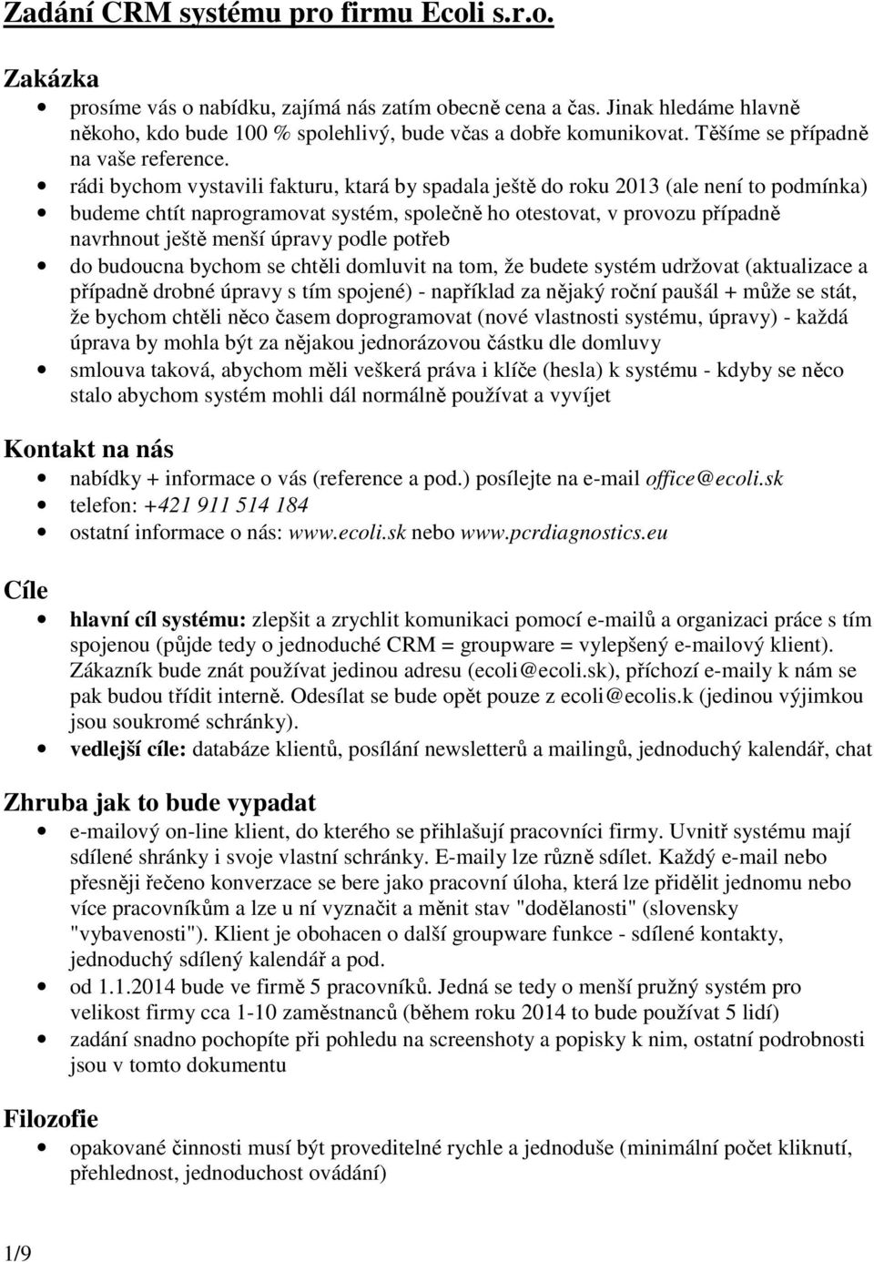 rádi bychom vystavili fakturu, ktará by spadala ještě do roku 2013 (ale není to podmínka) budeme chtít naprogramovat systém, společně ho otestovat, v provozu případně navrhnout ještě menší úpravy