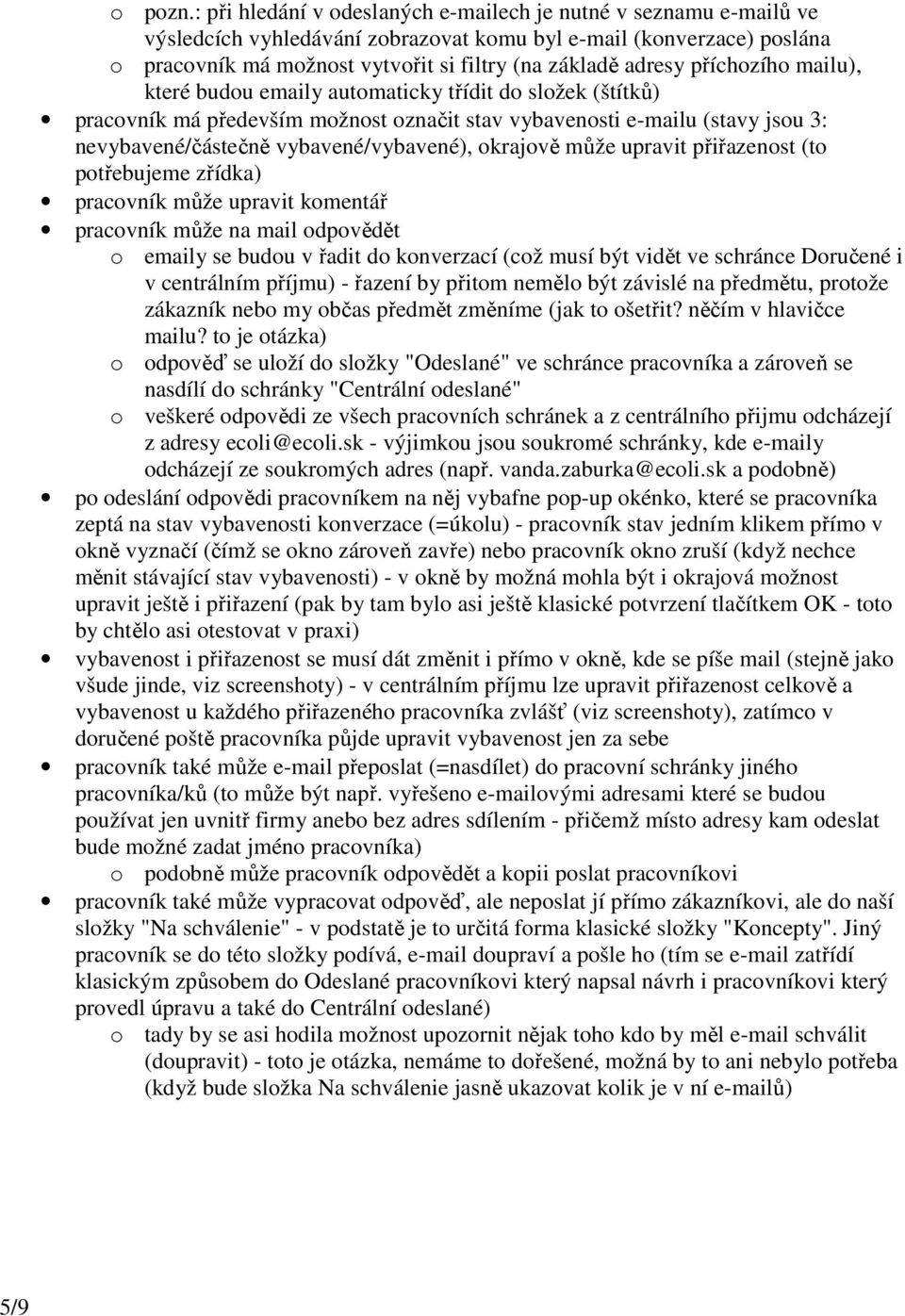 příchozího mailu), které budou emaily automaticky třídit do složek (štítků) pracovník má především možnost označit stav vybavenosti e-mailu (stavy jsou 3: nevybavené/částečně vybavené/vybavené),