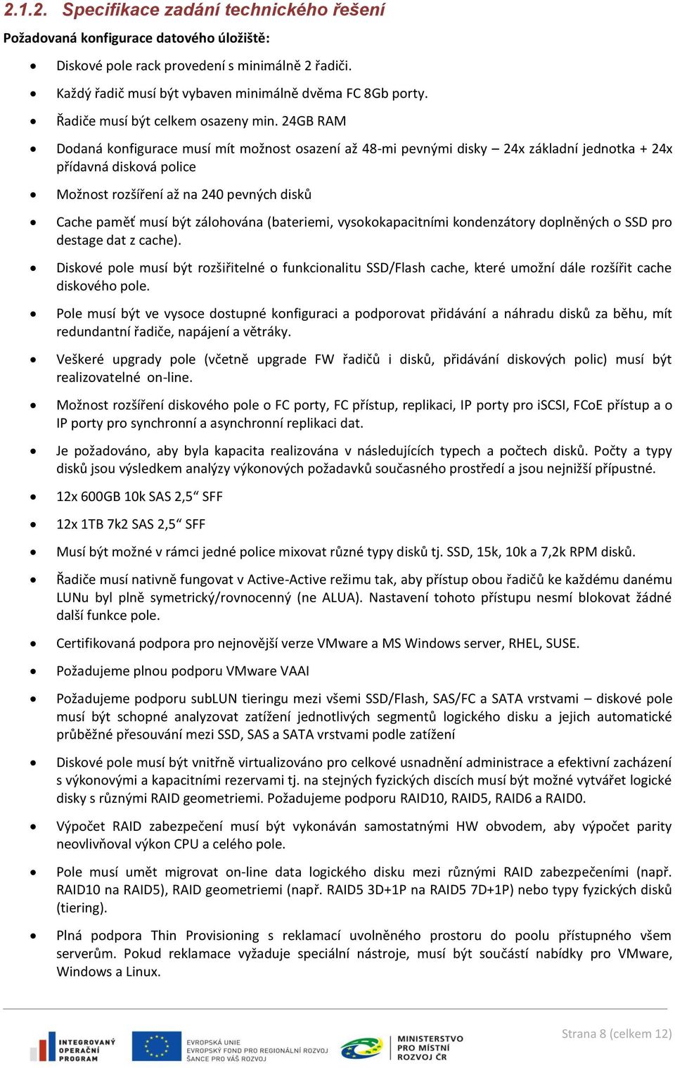 24GB RAM Dodaná konfigurace musí mít možnost osazení až 48-mi pevnými disky 24x základní jednotka + 24x přídavná disková police Možnost rozšíření až na 240 pevných disků Cache paměť musí být