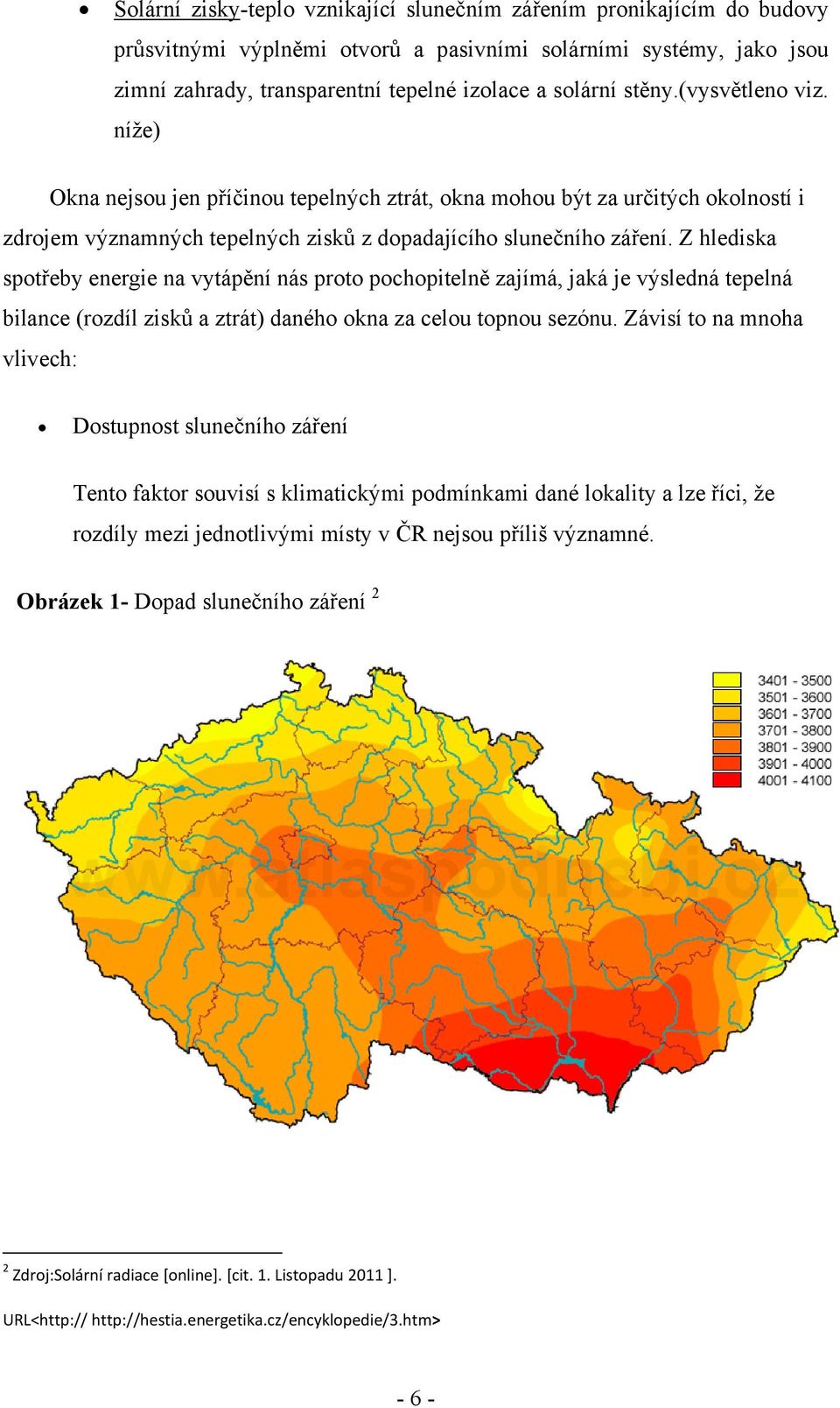 Z hlediska spotřeby energie na vytápění nás proto pochopitelně zajímá, jaká je výsledná tepelná bilance (rozdíl zisků a ztrát) daného okna za celou topnou sezónu.