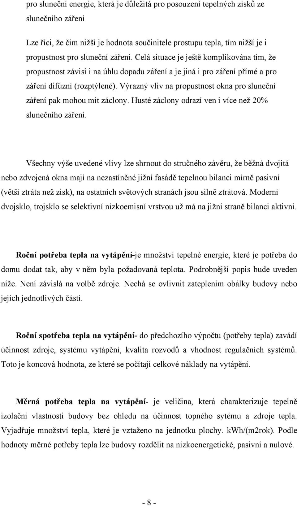 Výrazný vliv na propustnost okna pro sluneční záření pak mohou mít záclony. Husté záclony odrazí ven i více než 20% slunečního záření.