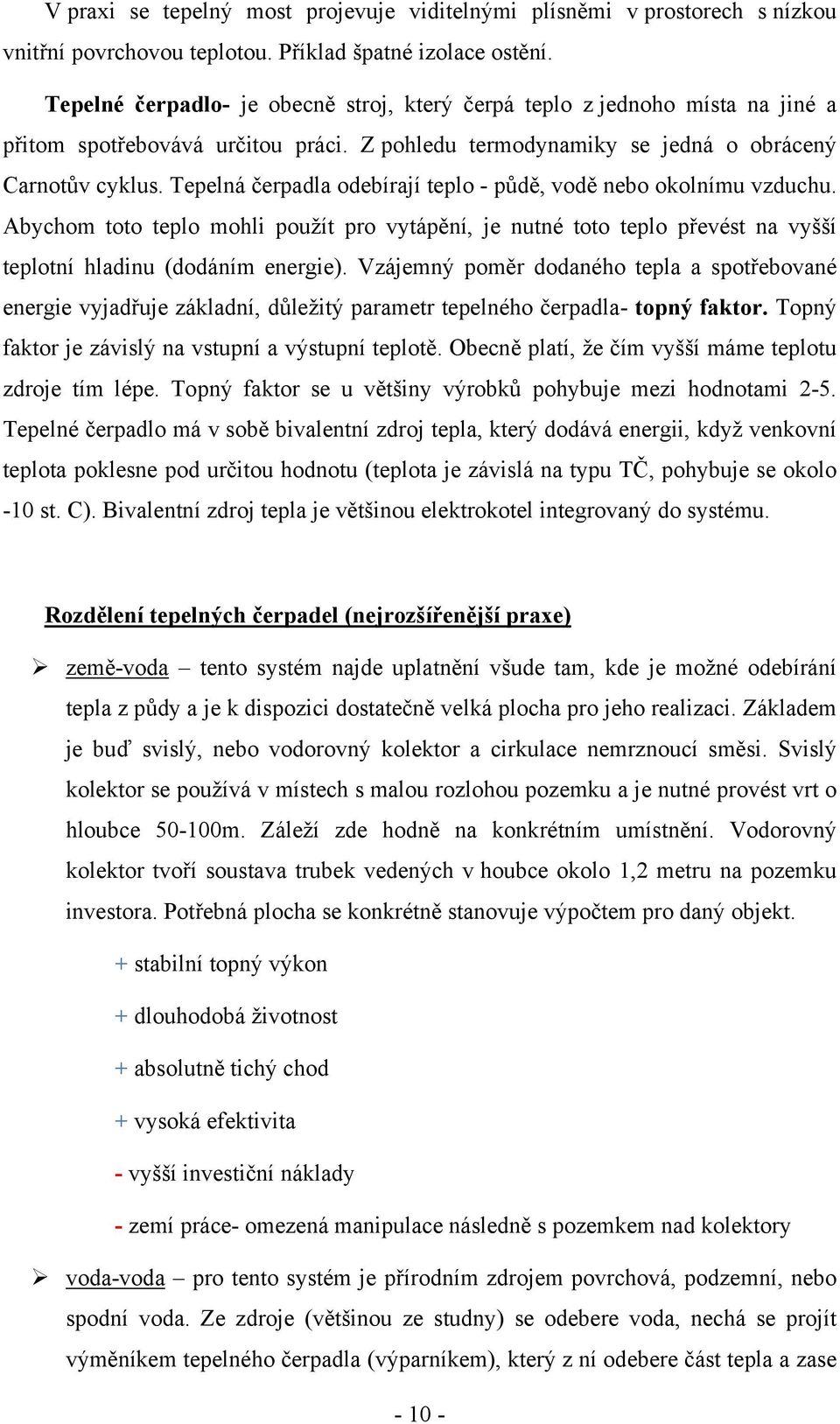 Tepelná čerpadla odebírají teplo - půdě, vodě nebo okolnímu vzduchu. Abychom toto teplo mohli použít pro vytápění, je nutné toto teplo převést na vyšší teplotní hladinu (dodáním energie).