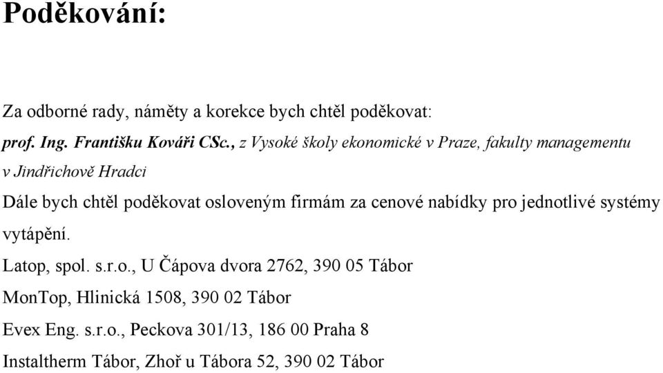 firmám za cenové nabídky pro jednotlivé systémy vytápění. Latop, spol. s.r.o., U Čápova dvora 2762, 390 05 Tábor MonTop, Hlinická 1508, 390 02 Tábor Evex Eng.