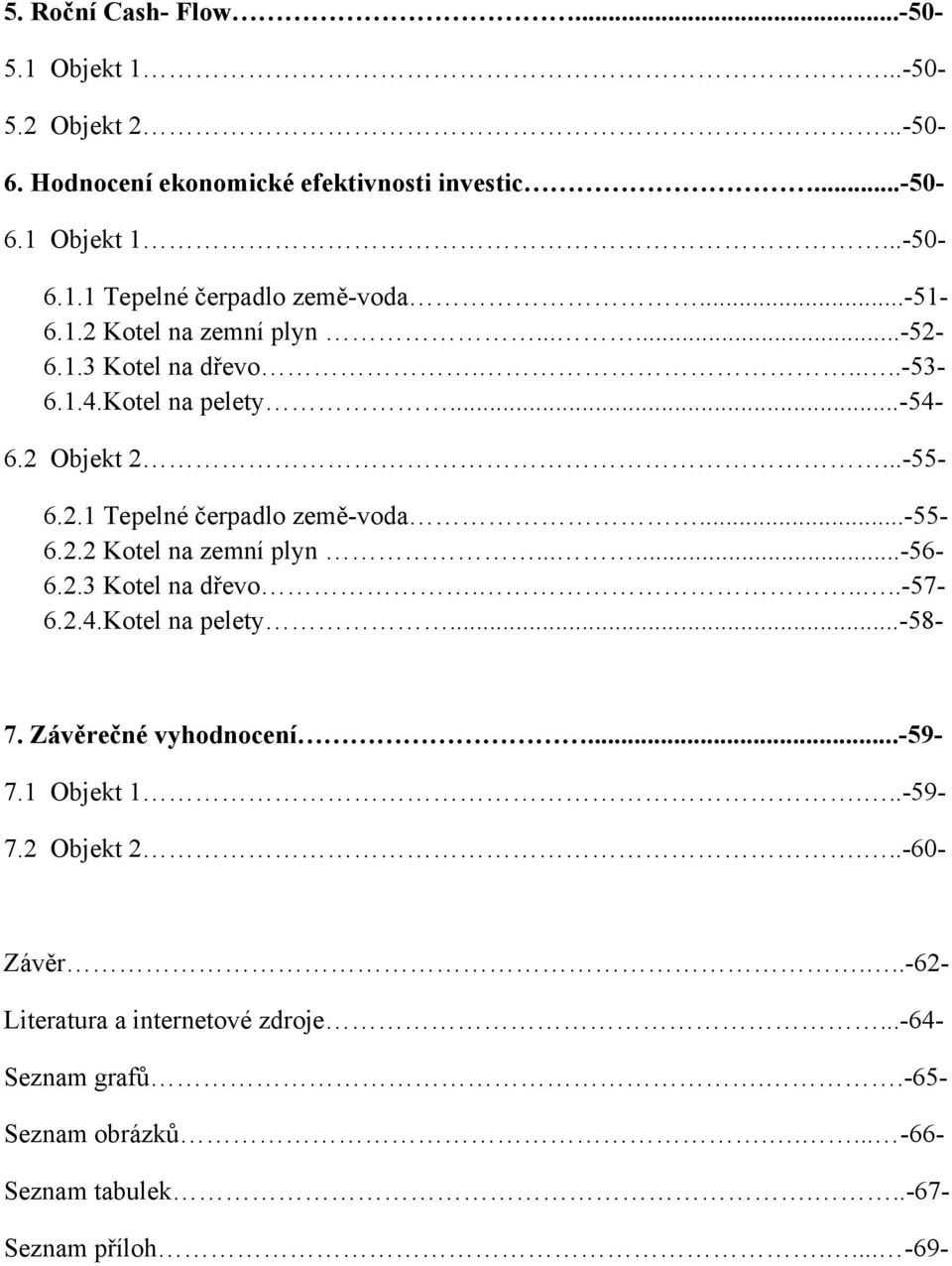 2.3 Kotel na dřevo.....-57-6.2.4.kotel na pelety...-58-7. Závěrečné vyhodnocení...-59-7.1 Objekt 1...-59-7.2 Objekt 2...-60- Závěr.