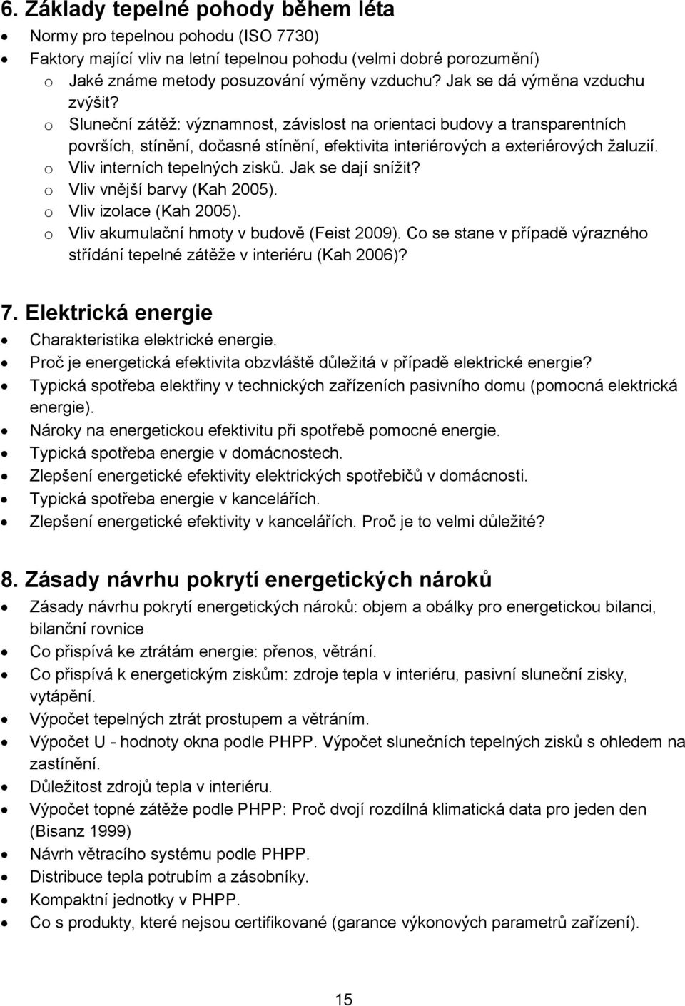 o Vliv interních tepelných zisků. Jak se dají snížit? o Vliv vnější barvy (Kah 2005). o Vliv izolace (Kah 2005). o Vliv akumulační hmoty v budově (Feist 2009).