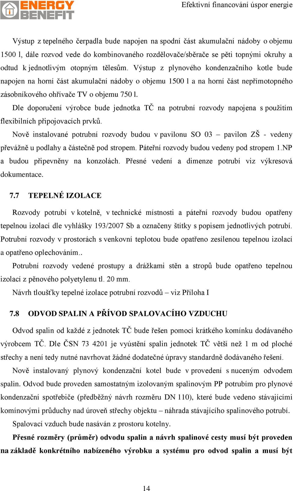 Dle doporučení výrobce bude jednotka TČ na potrubní rozvody napojena s použitím flexibilních připojovacích prvků.