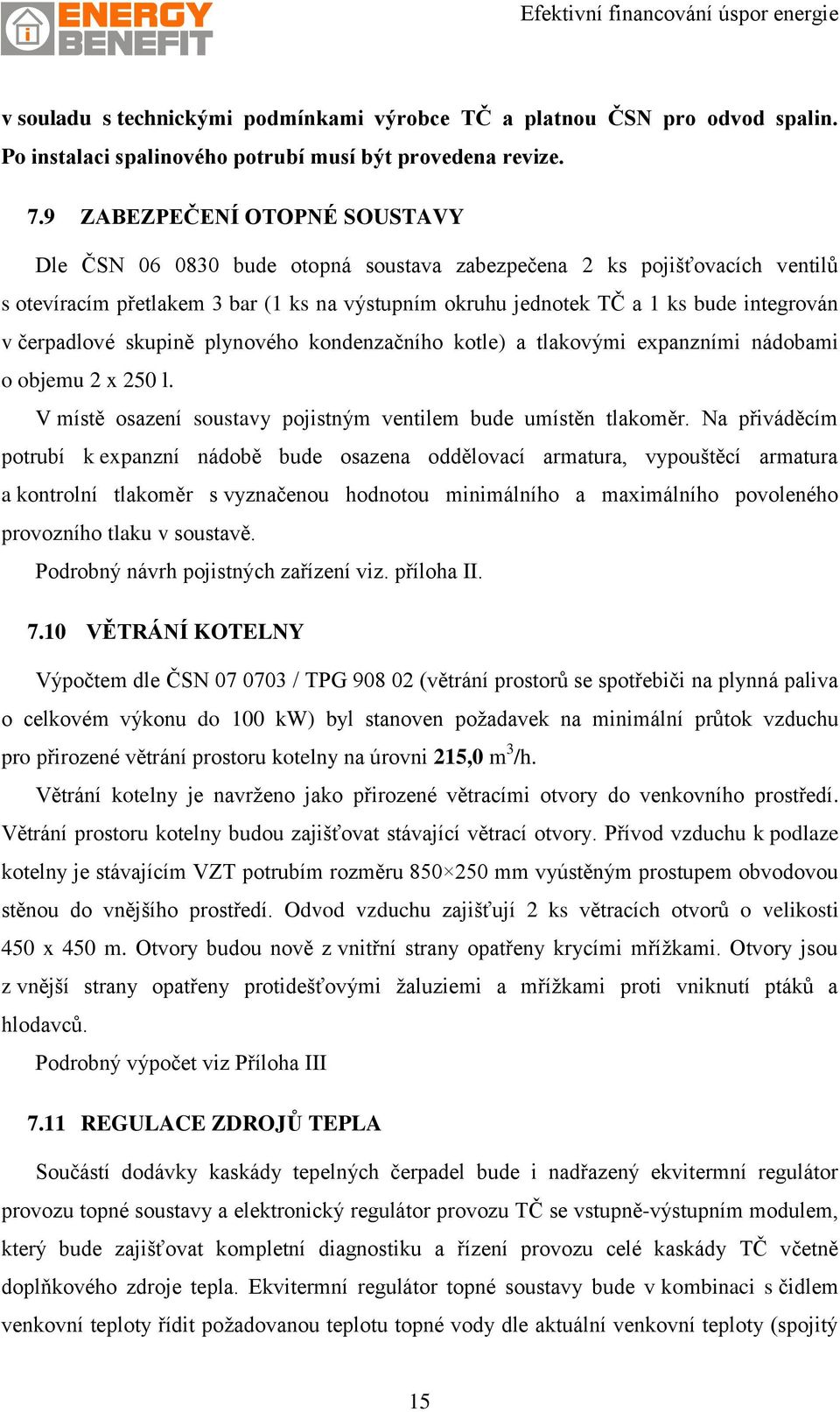 čerpadlové skupině plynového kondenzačního kotle) a tlakovými expanzními nádobami o objemu 2 x 250 l. V místě osazení soustavy pojistným ventilem bude umístěn tlakoměr.