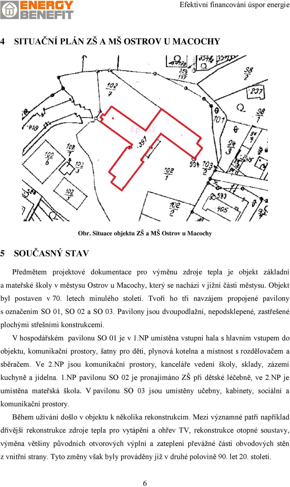 jižní části městysu. Objekt byl postaven v 70. letech minulého století. Tvoří ho tři navzájem propojené pavilony s označením SO 01, SO 02 a SO 03.