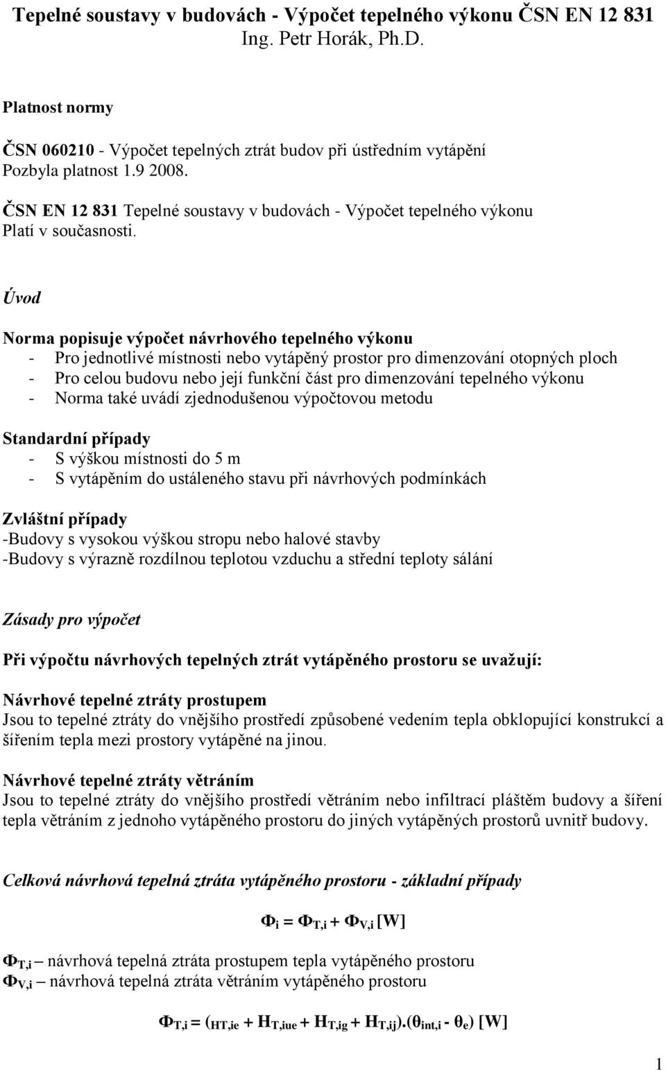 Úvod Norma popisuj výpočt návrhového tplného výkonu - Pro jdnotlivé místnosti nbo vytápěný prostor pro dimnzování otopných ploch - Pro clou budovu nbo jjí funkční část pro dimnzování tplného výkonu -