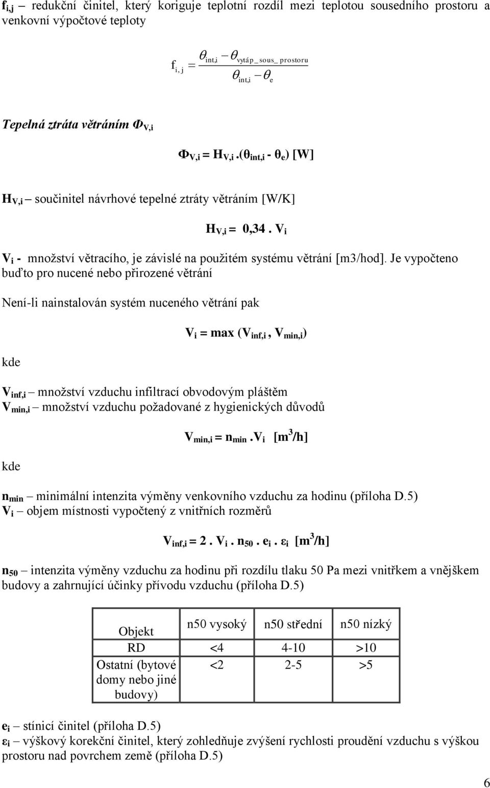 J vypočtno buďto pro nucné nbo přirozné větrání Nní-li nainstalován systém nucného větrání pak kd V i = max (V inf,i, V min,i ) V inf,i množství vzduchu infiltrací obvodovým pláštěm V min,i množství