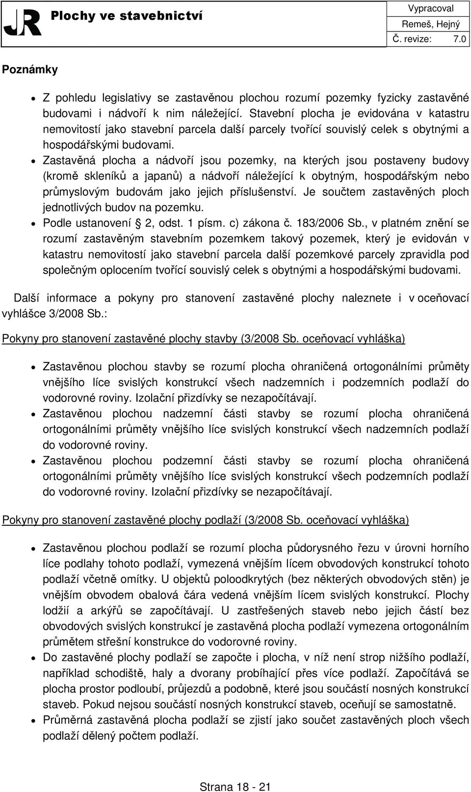 Zastavěná plocha a nádvoří jsou pozemky, na kterých jsou postaveny budovy (kromě skleníků a japanů) a nádvoří náležející k obytným, hospodářským nebo průmyslovým budovám jako jejich příslušenství.