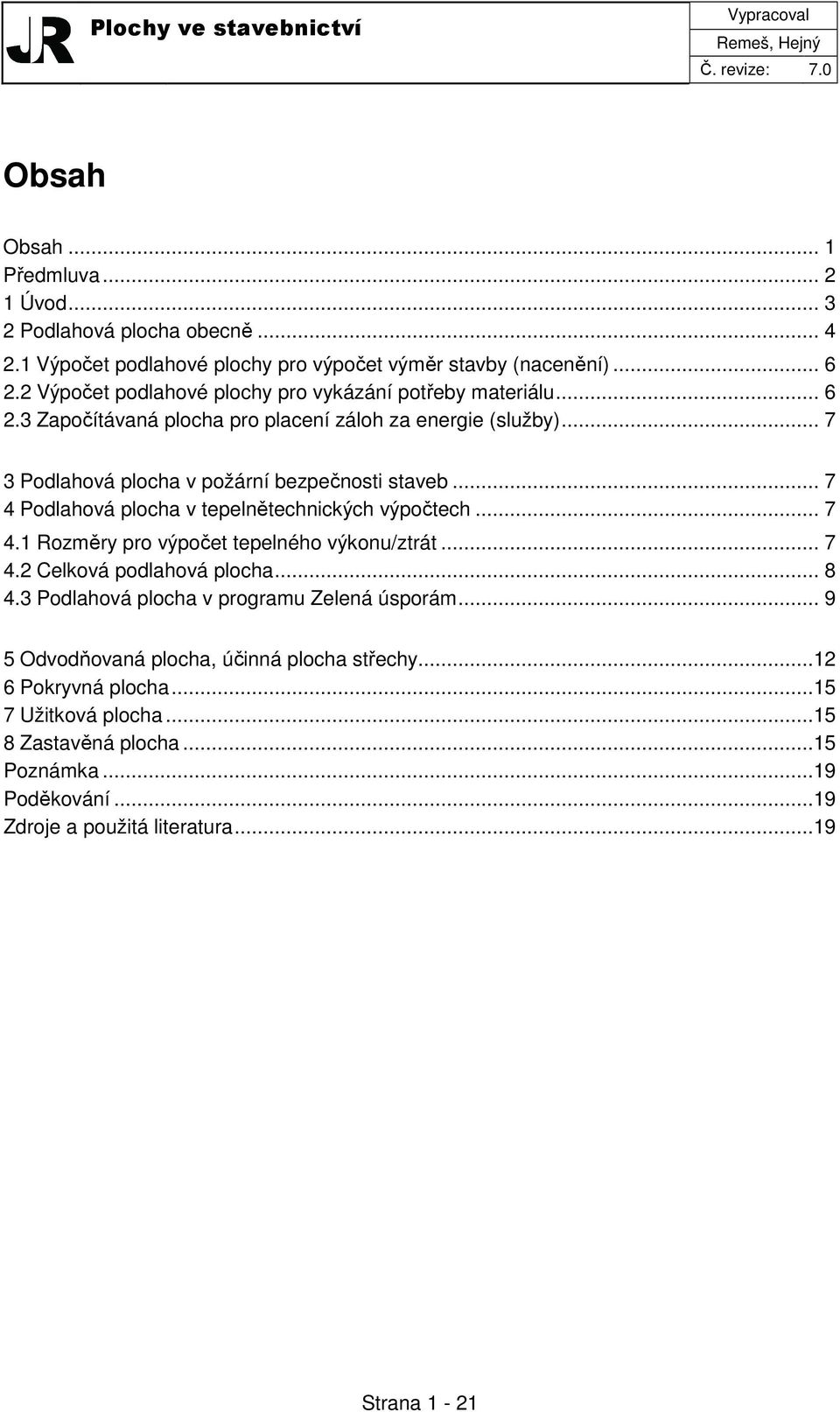 .. 7 4 Podlahová plocha v tepelnětechnických výpočtech... 7 4.1 Rozměry pro výpočet tepelného výkonu/ztrát... 7 4.2 Celková podlahová plocha... 8 4.