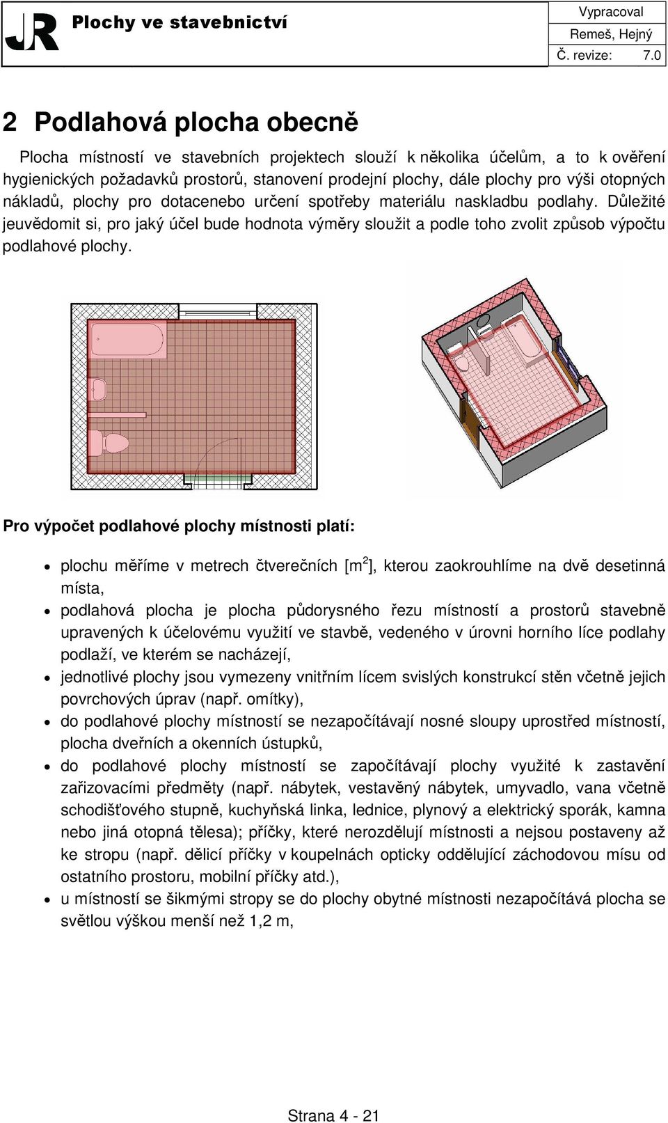 otopných nákladů, plochy pro dotacenebo určení spotřeby materiálu naskladbu podlahy.